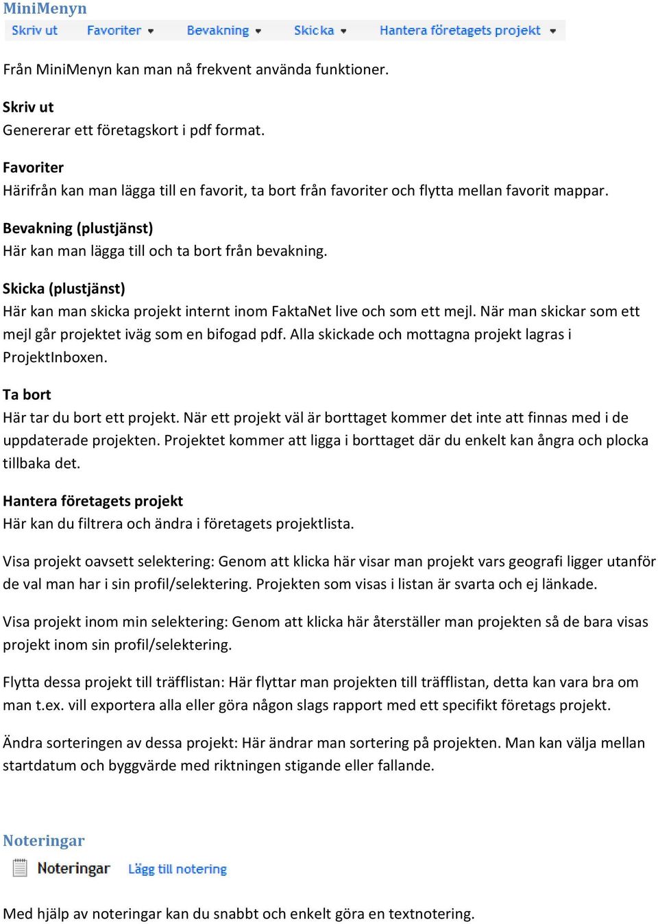 Skicka (plustjänst) Här kan man skicka projekt internt inom FaktaNet live och som ett mejl. När man skickar som ett mejl går projektet iväg som en bifogad pdf.