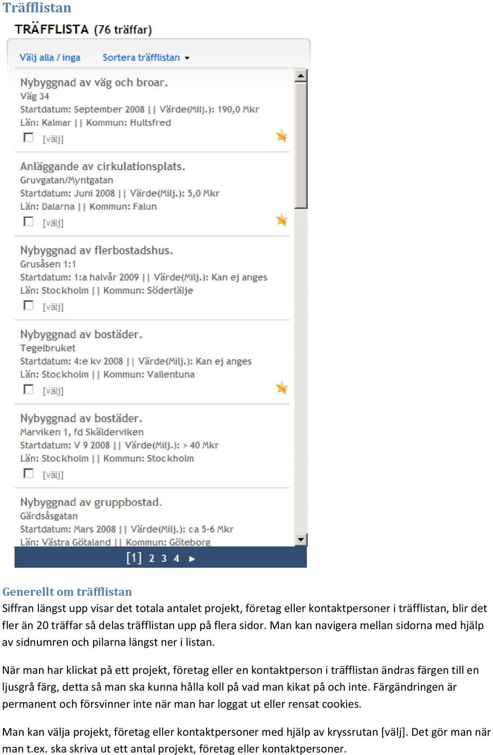 När man har klickat på ett projekt, företag eller en kontaktperson i träfflistan ändras färgen till en ljusgrå färg, detta så man ska kunna hålla koll på vad man kikat på och inte.