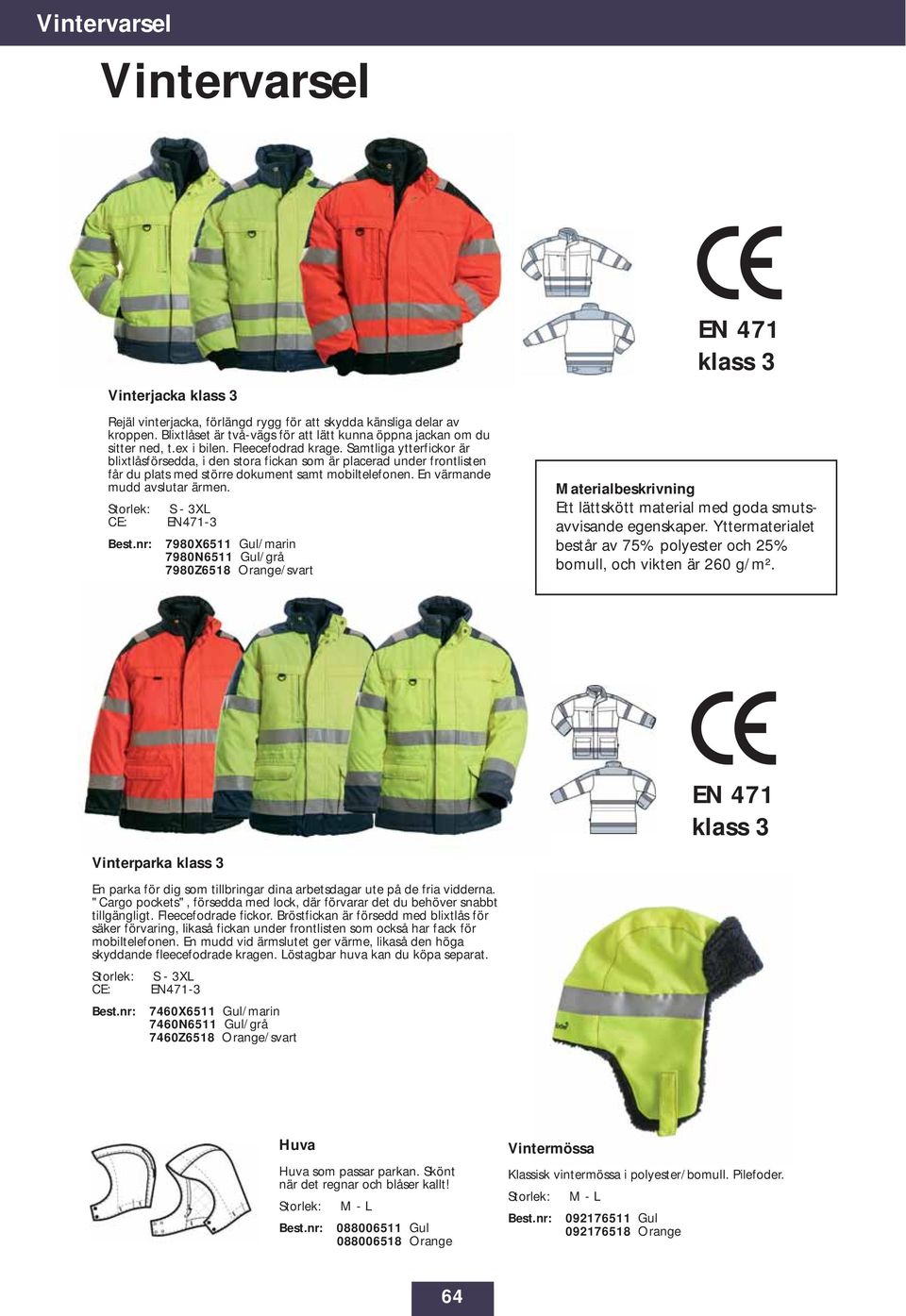 En värmande mudd avslutar ärmen. Storlek: S - 3XL Best.nr: 7980X6511 Gul/marin 7980N6511 Gul/grå 7980Z6518 Orange/svart Materialbeskrivning Ett lättskött material med goda smutsavvisande egenskaper.