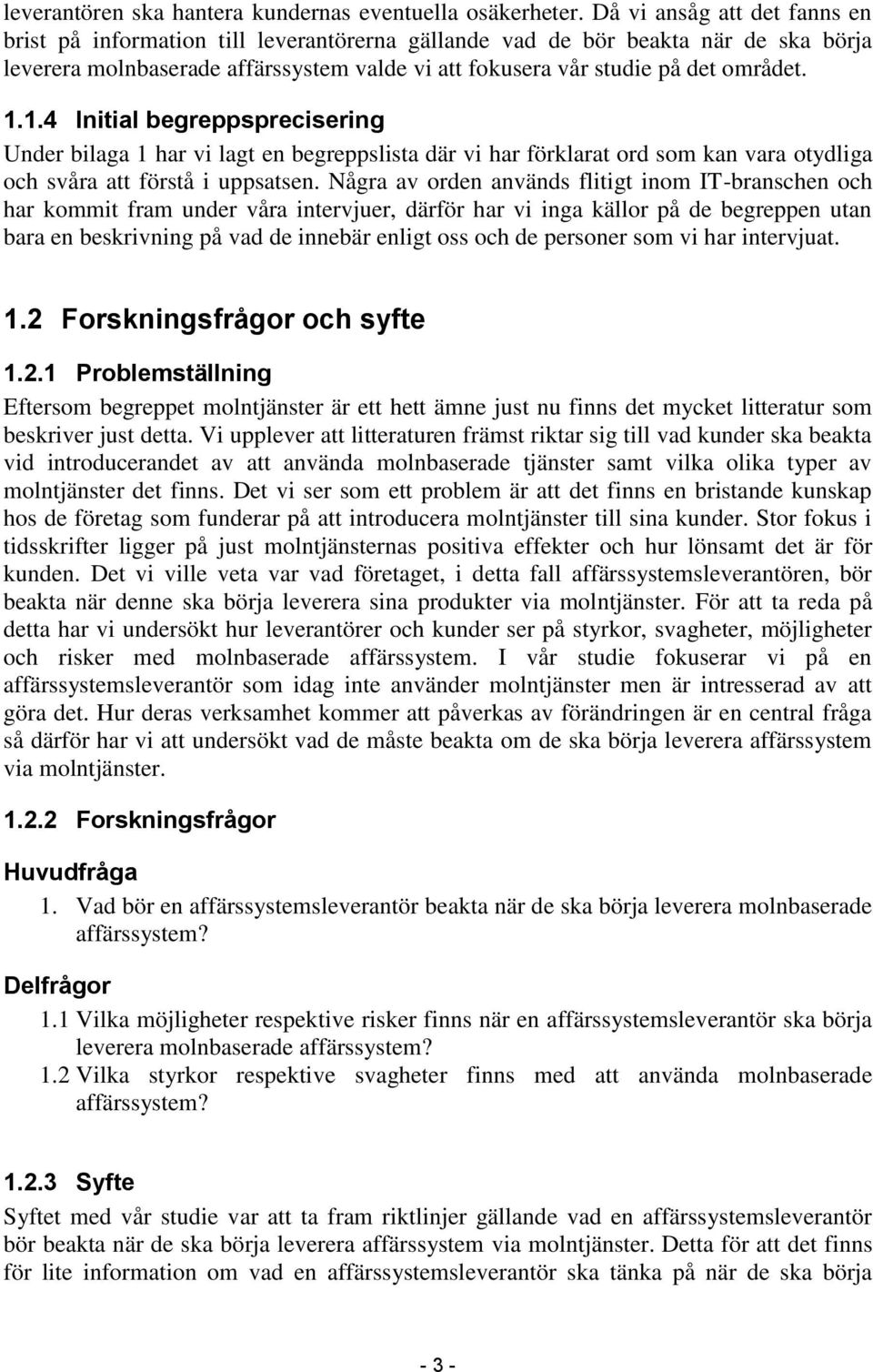 1.4 Initial begreppsprecisering Under bilaga 1 har vi lagt en begreppslista där vi har förklarat ord som kan vara otydliga och svåra att förstå i uppsatsen.