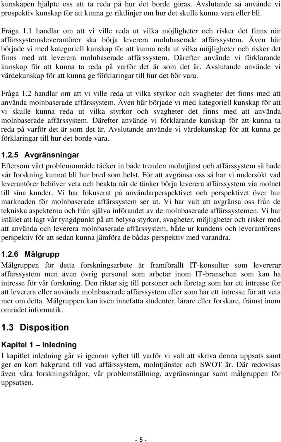 Även här började vi med kategoriell kunskap för att kunna reda ut vilka möjligheter och risker det finns med att leverera molnbaserade affärssystem.