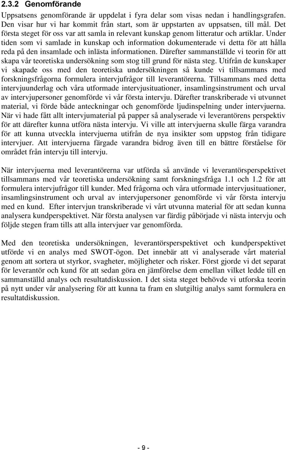 Under tiden som vi samlade in kunskap och information dokumenterade vi detta för att hålla reda på den insamlade och inlästa informationen.