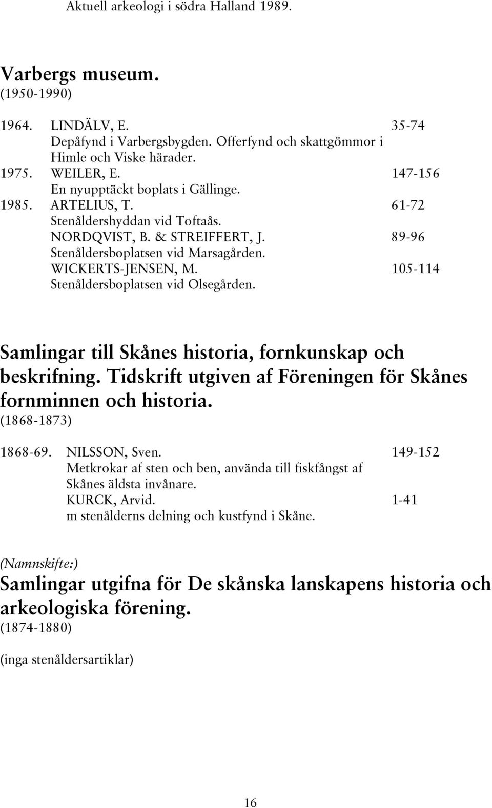 Stenåldersboplatsen vid Olsegården. 35-74 147-156 61-72 89-96 105-114 Samlingar till Skånes historia, fornkunskap och beskrifning. Tidskrift utgiven af Föreningen för Skånes fornminnen och historia.