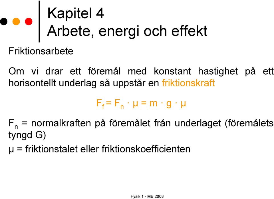 friktionskraft F f = F n μ = m g μ F n = normalkraften på