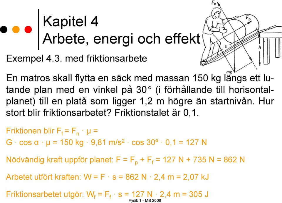 horisontalplanet) till en platå som ligger 1,2 m högre än startnivån. Hur stort blir friktionsarbetet? Friktionstalet är 0,1.