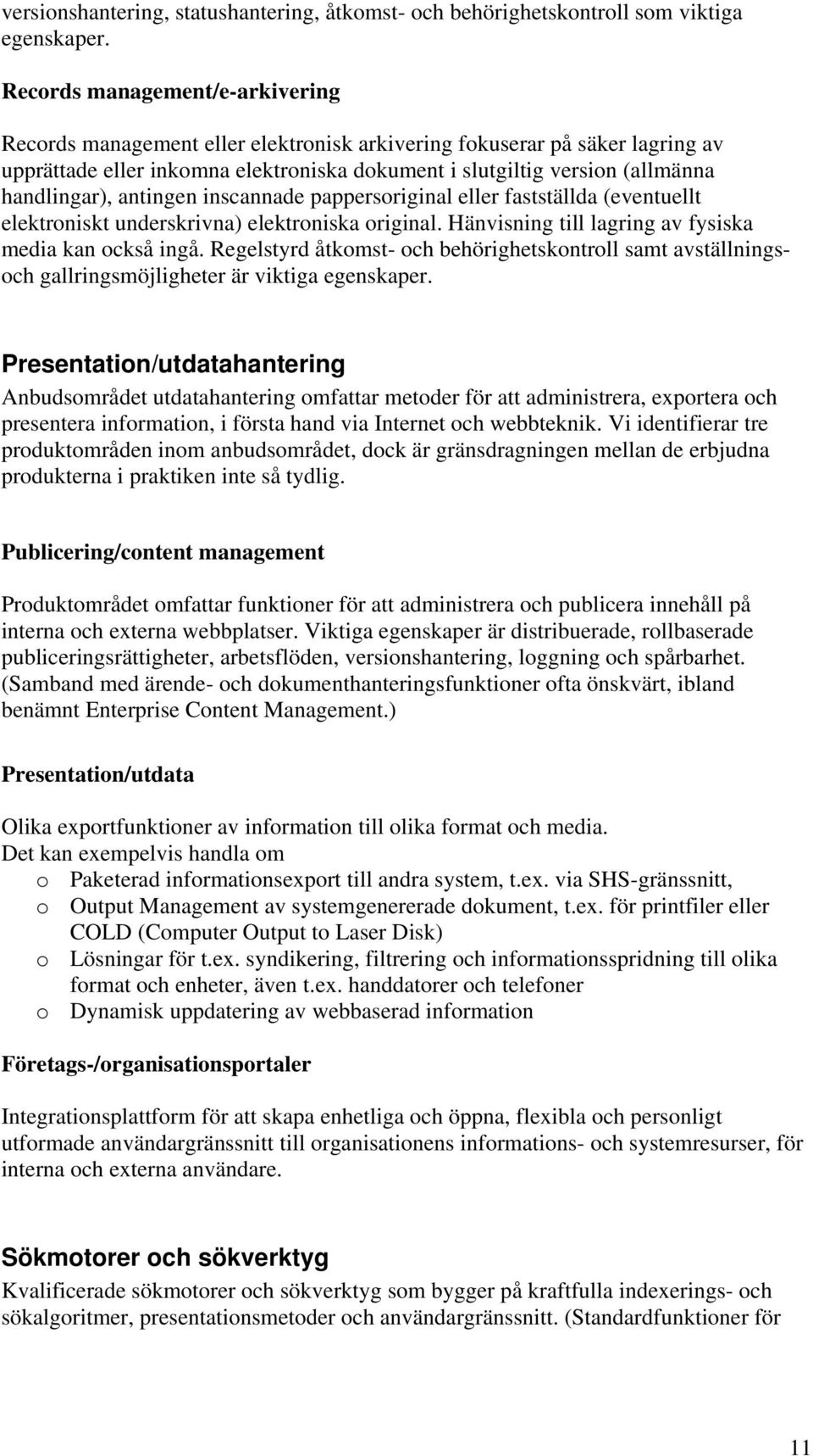 inscannade pappersoriginal eller fastställda (eventuellt elektroniskt underskrivna) elektroniska original. Hänvisning till lag av fysiska media kan också ingå.