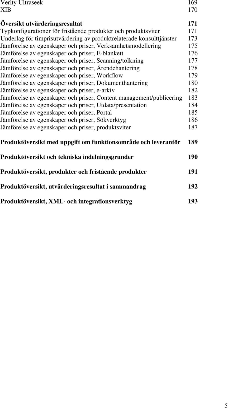 priser, Ärende 178 Jämförelse av egenskaper och priser, Workflow 179 Jämförelse av egenskaper och priser, Dokument 180 Jämförelse av egenskaper och priser, e-arkiv 182 Jämförelse av egenskaper och