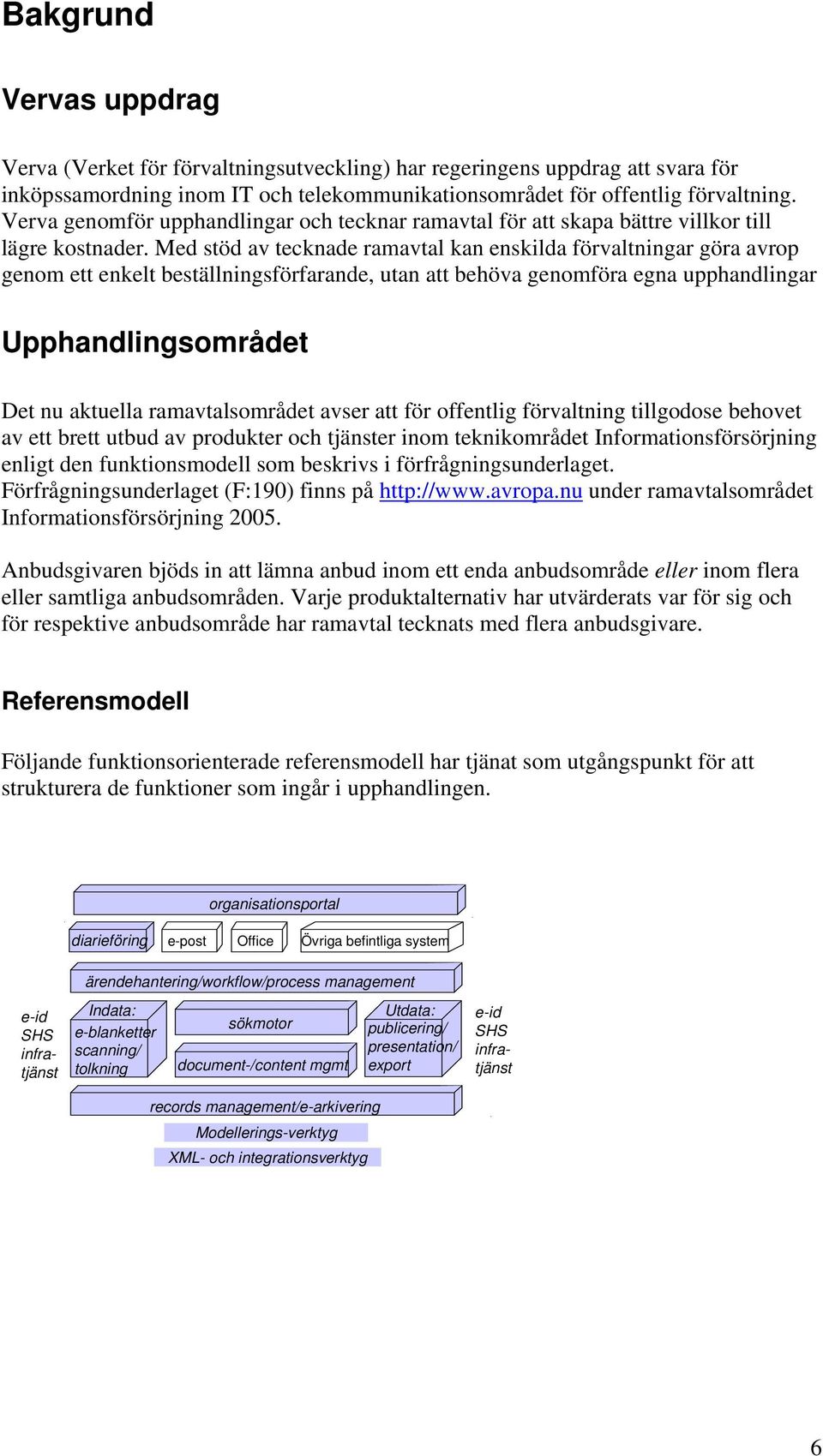 Med stöd av tecknade ramavtal kan enskilda förvaltningar göra avrop genom ett enkelt beställningsförfarande, utan att behöva genomföra egna upphandlingar Upphandlingsområdet Det nu aktuella