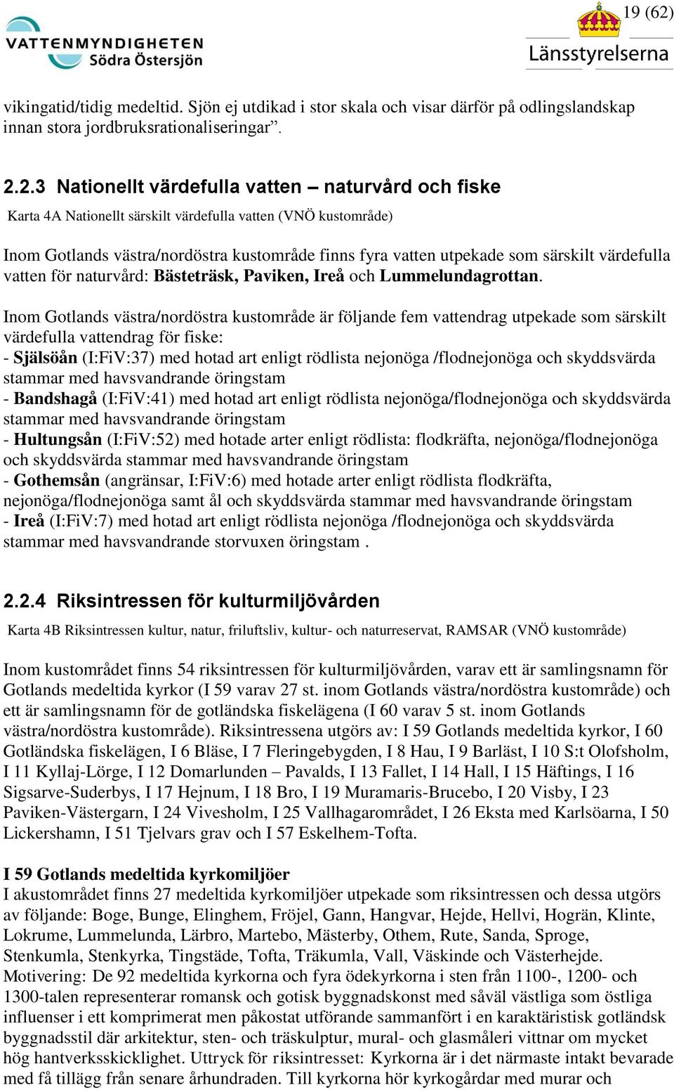 2.3 Nationellt värdefulla vatten naturvård och fiske Karta 4A Nationellt särskilt värdefulla vatten (VNÖ kustområde) Inom Gotlands västra/nordöstra kustområde finns fyra vatten utpekade som särskilt