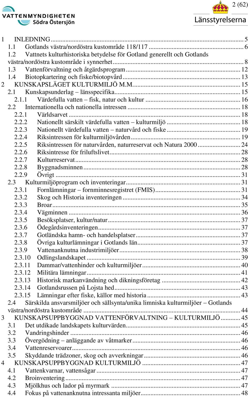 .. 16 2.2 Internationella och nationella intressen... 18 2.2.1 Världsarvet... 18 2.2.2 Nationellt särskilt värdefulla vatten kulturmiljö... 18 2.2.3 Nationellt värdefulla vatten naturvård och fiske.