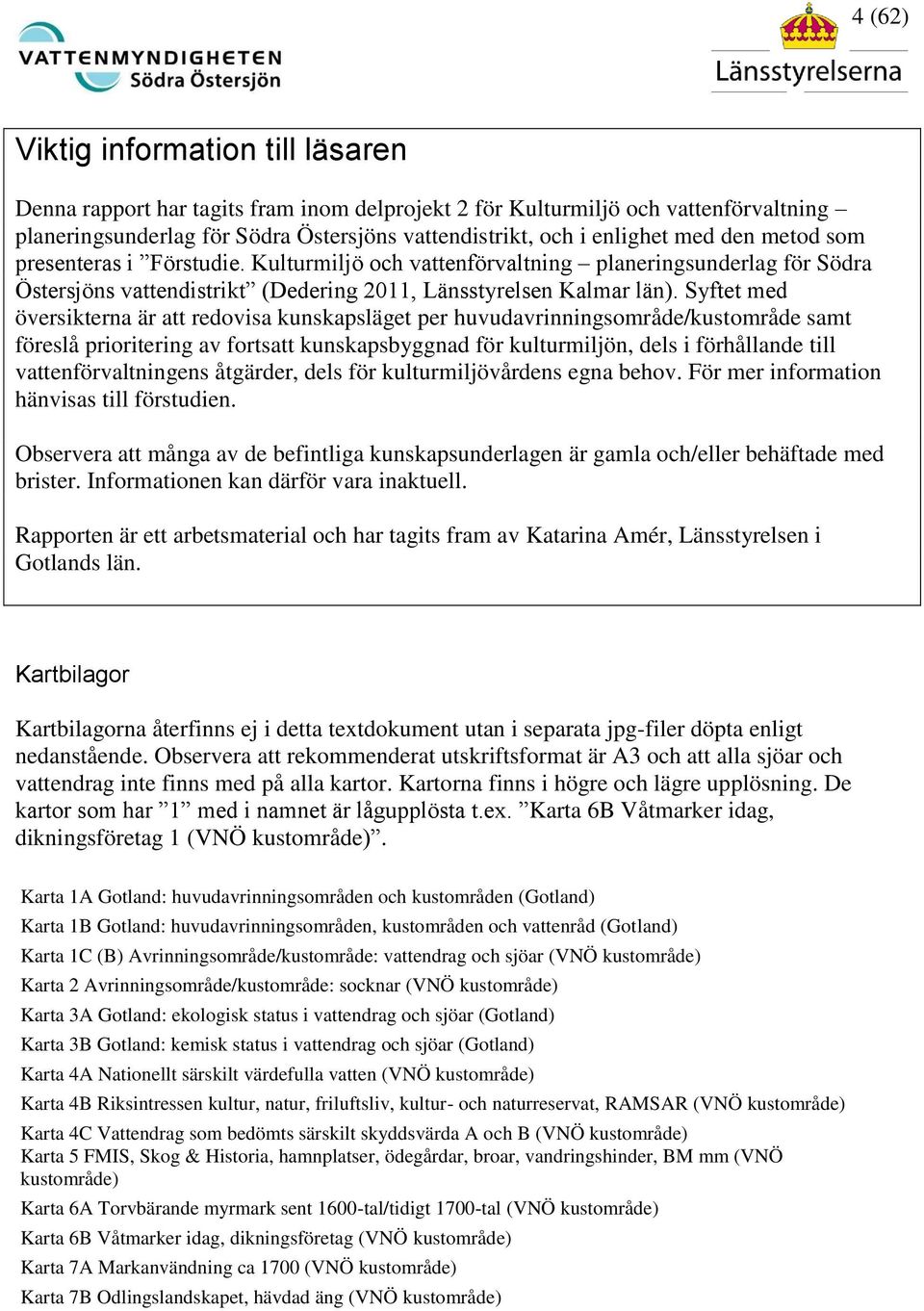 Syftet med översikterna är att redovisa kunskapsläget per huvudavrinningsområde/kustområde samt föreslå prioritering av fortsatt kunskapsbyggnad för kulturmiljön, dels i förhållande till