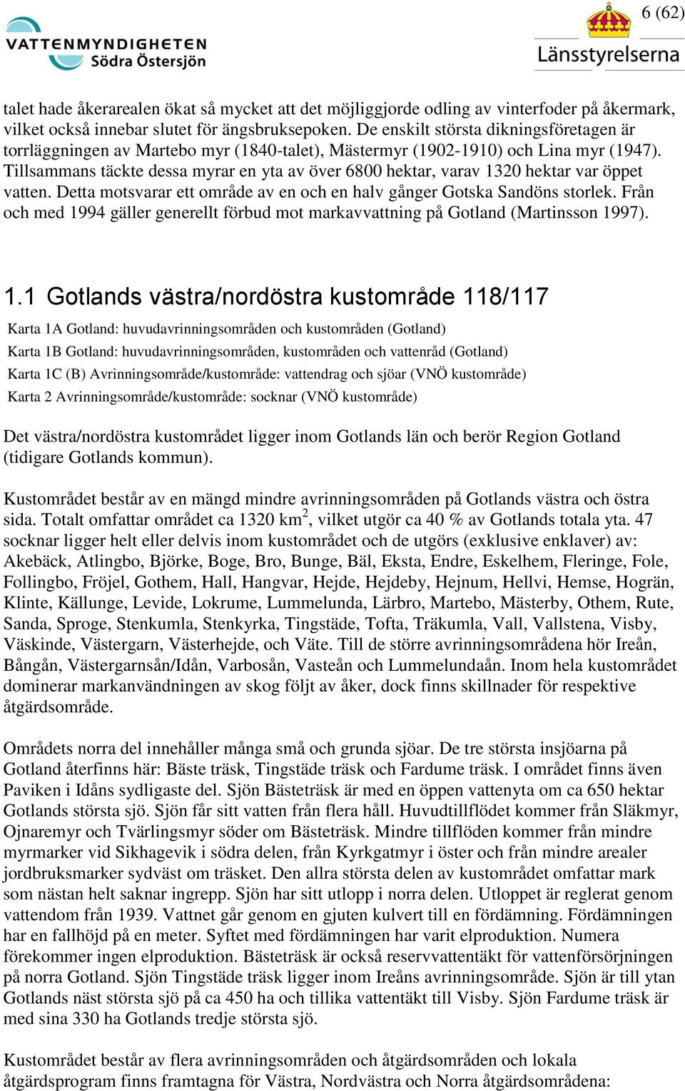 Tillsammans täckte dessa myrar en yta av över 6800 hektar, varav 1320 hektar var öppet vatten. Detta motsvarar ett område av en och en halv gånger Gotska Sandöns storlek.