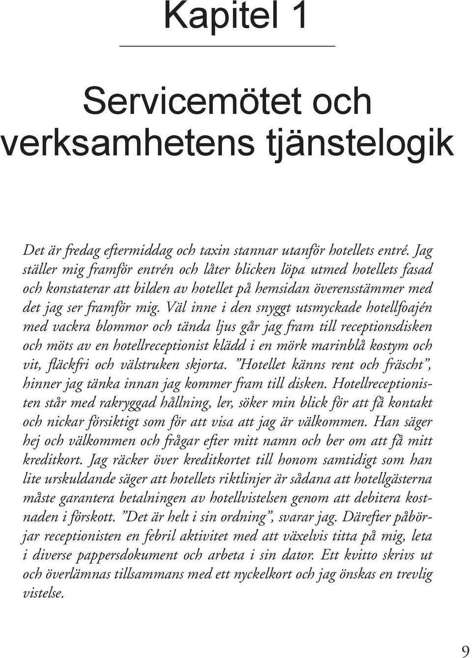 Väl inne i den snyggt utsmyckade hotellfoajén med vackra blommor och tända ljus går jag fram till receptionsdisken och möts av en hotellreceptionist klädd i en mörk marinblå kostym och vit, fläckfri