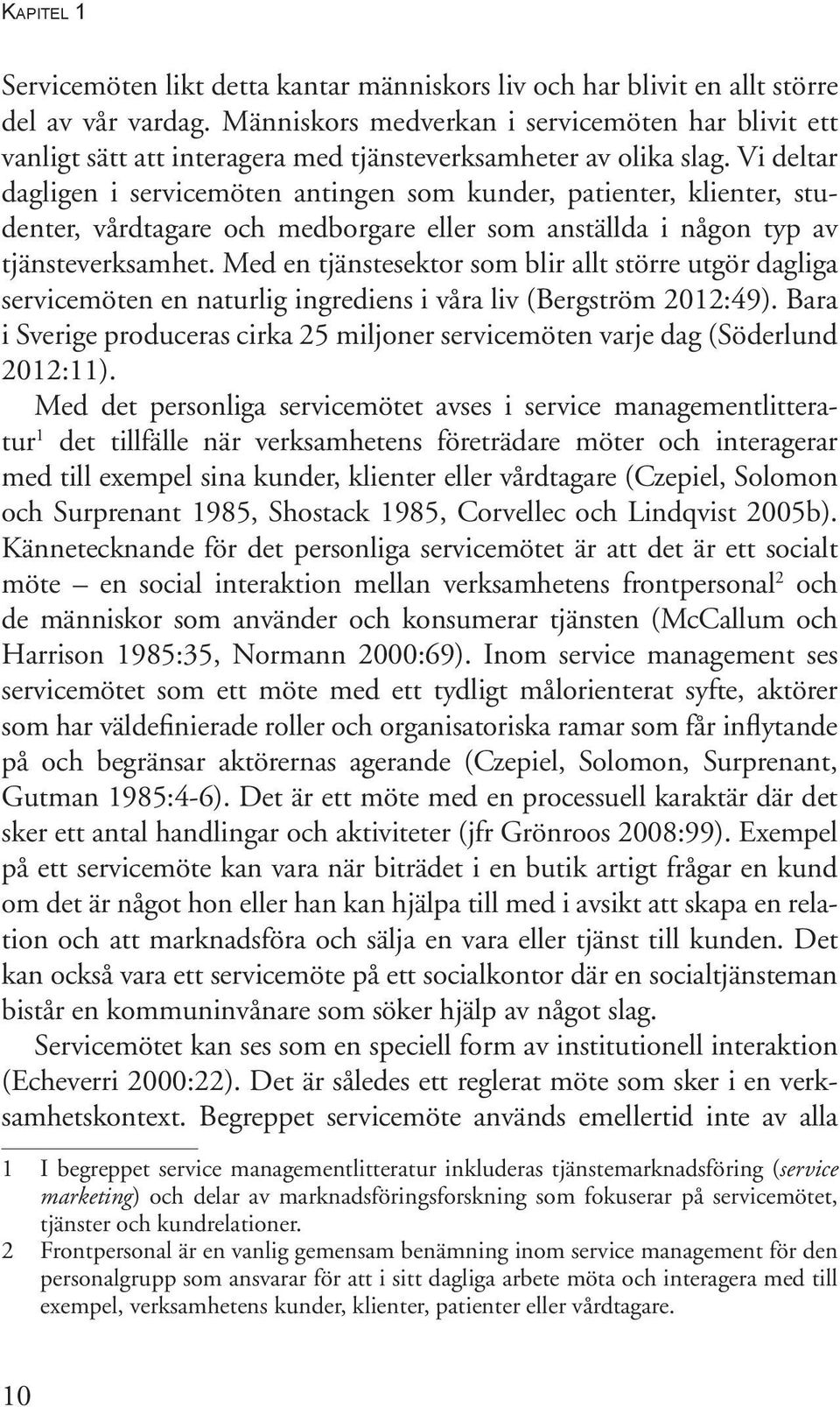 Vi deltar dagligen i servicemöten antingen som kunder, patienter, klienter, studenter, vårdtagare och medborgare eller som anställda i någon typ av tjänsteverksamhet.