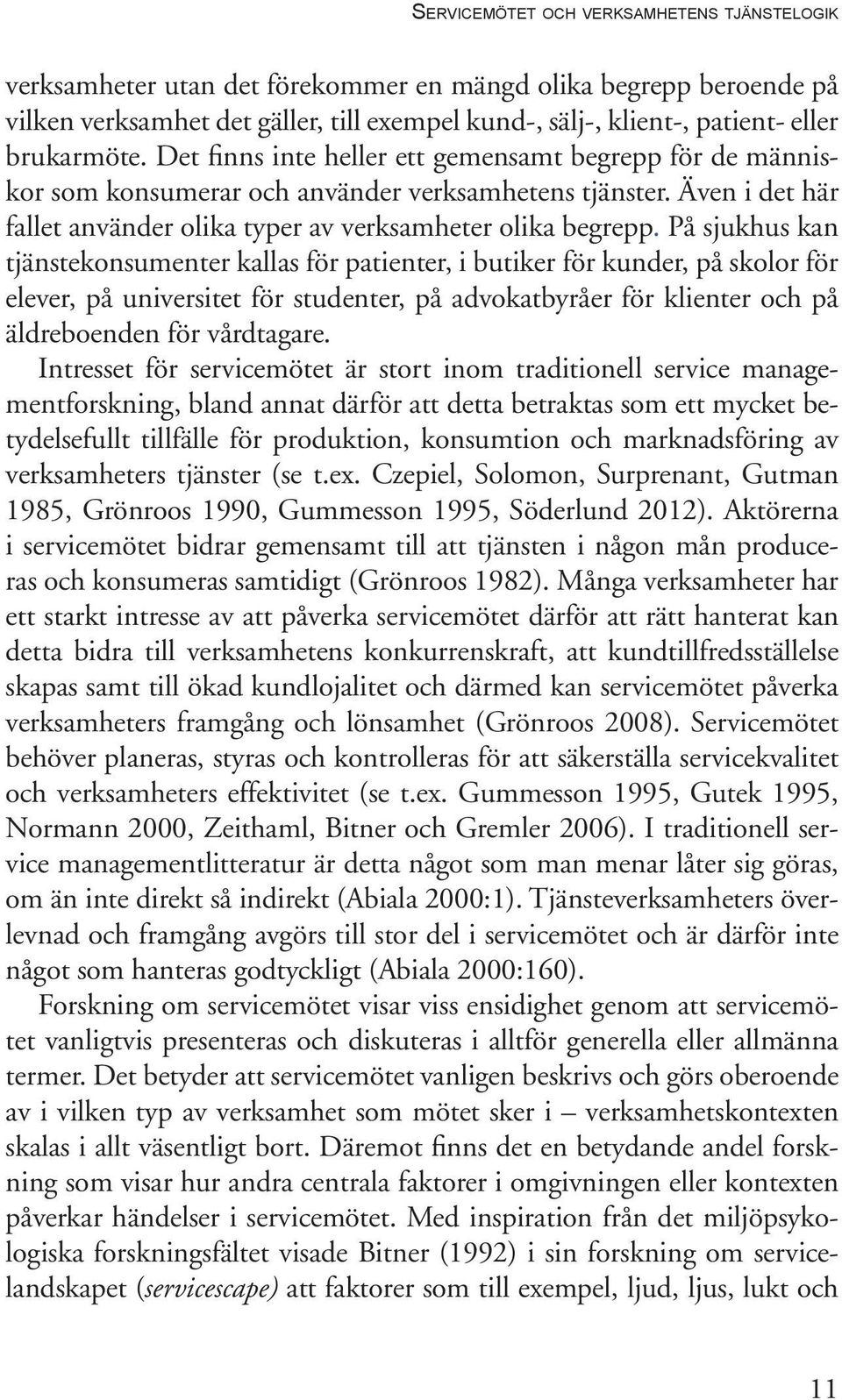 På sjukhus kan tjänstekonsumenter kallas för patienter, i butiker för kunder, på skolor för elever, på universitet för studenter, på advokatbyråer för klienter och på äldreboenden för vårdtagare.