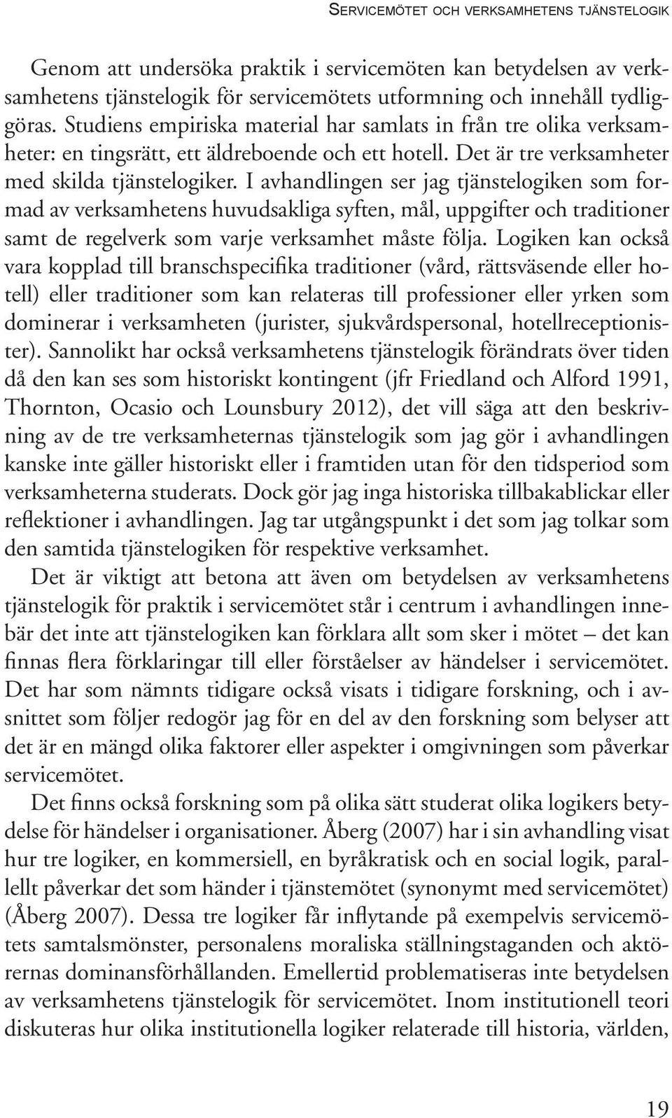 I avhandlingen ser jag tjänstelogiken som formad av verksamhetens huvudsakliga syften, mål, uppgifter och traditioner samt de regelverk som varje verksamhet måste följa.