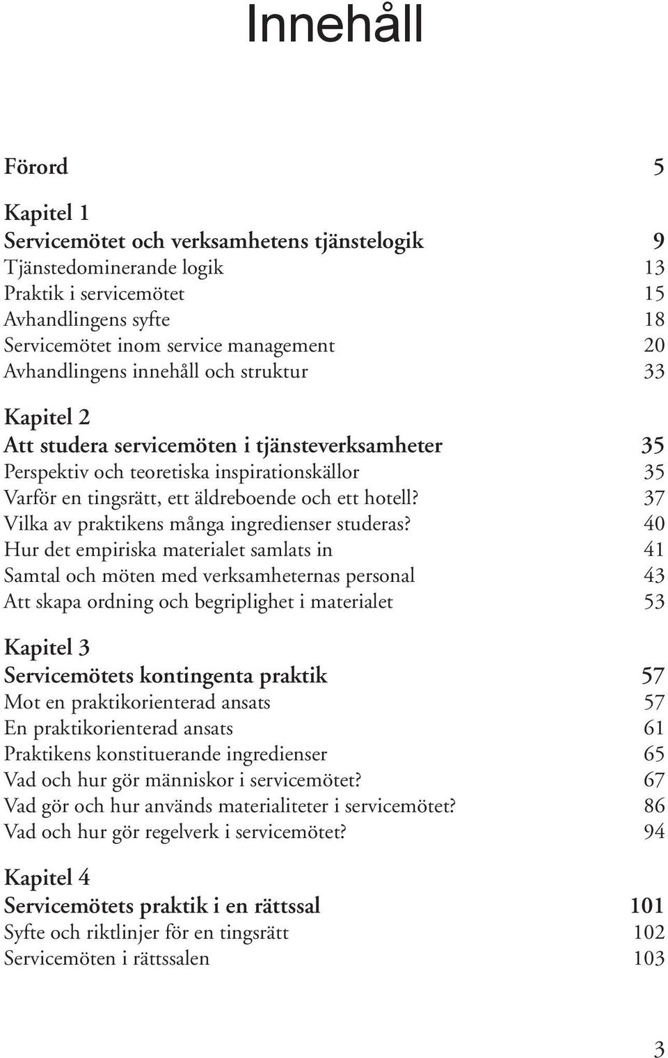 37 Vilka av praktikens många ingredienser studeras?