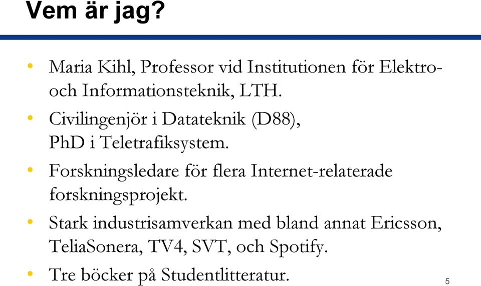 Civilingenjör i Datateknik (D88), PhD i Teletrafiksystem.