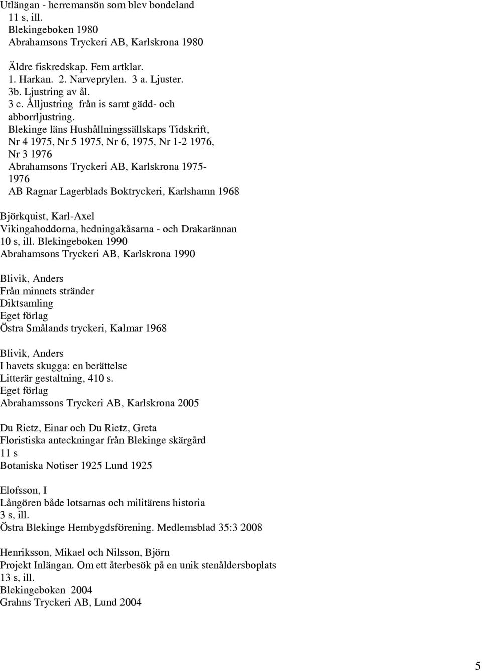 Blekinge läns Hushållningssällskaps Tidskrift, Nr 4 1975, Nr 5 1975, Nr 6, 1975, Nr 1-2 1976, Nr 3 1976 Abrahamsons Tryckeri AB, Karlskrona 1975-1976 AB Ragnar Lagerblads Boktryckeri, Karlshamn 1968