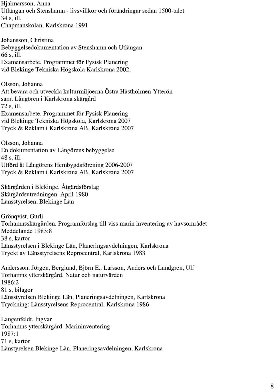 Programmet för Fysisk Planering vid Blekinge Tekniska Högskola Karlskrona 2002, Olsson, Johanna Att bevara och utveckla kulturmiljöerna Östra Hästholmen-Ytterön samt Långören i Karlskrona skärgård 72