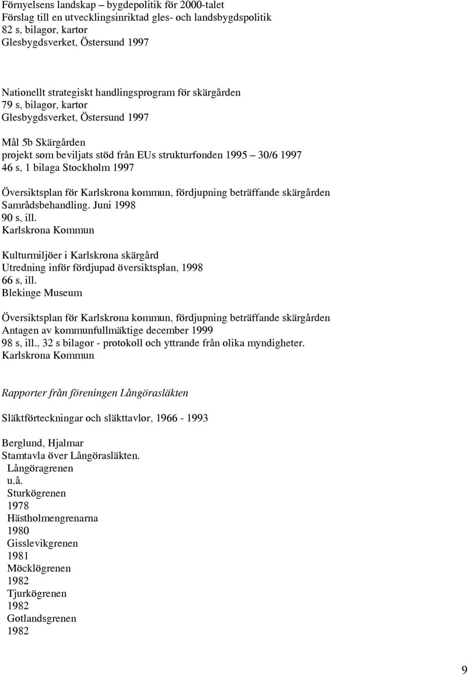 Översiktsplan för Karlskrona kommun, fördjupning beträffande skärgården Samrådsbehandling. Juni 1998 90 s, ill.