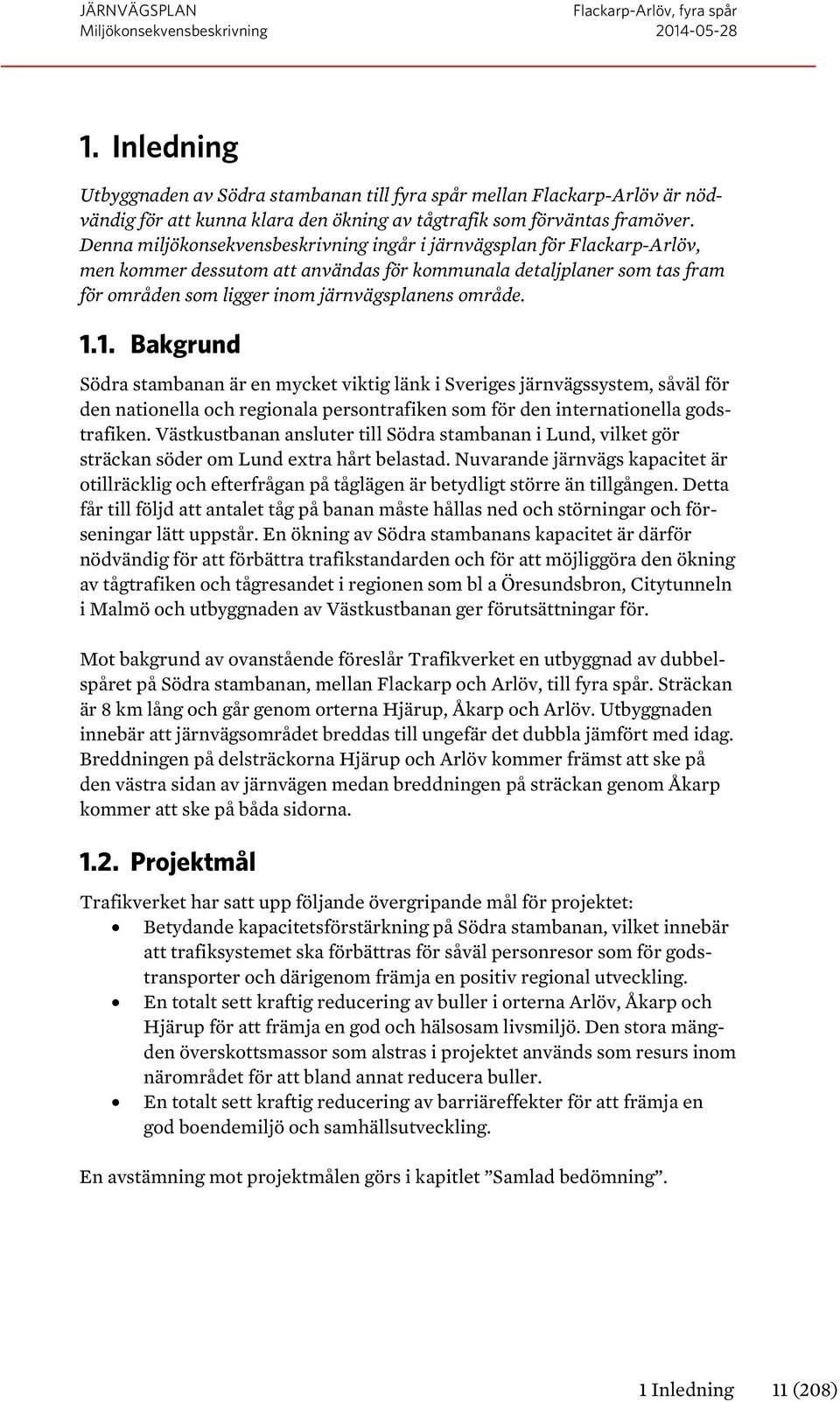 1.1. Bakgrund Södra stambanan är en mycket viktig länk i Sveriges järnvägssystem, såväl för den nationella och regionala persontrafiken som för den internationella godstrafiken.