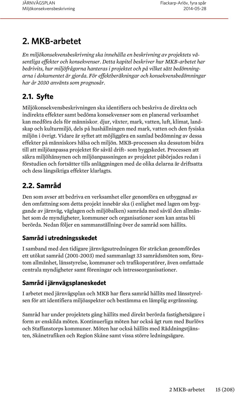 För effektberäkningar och konsekvensbedömningar har år 2030 använts som prognosår. 2.1.