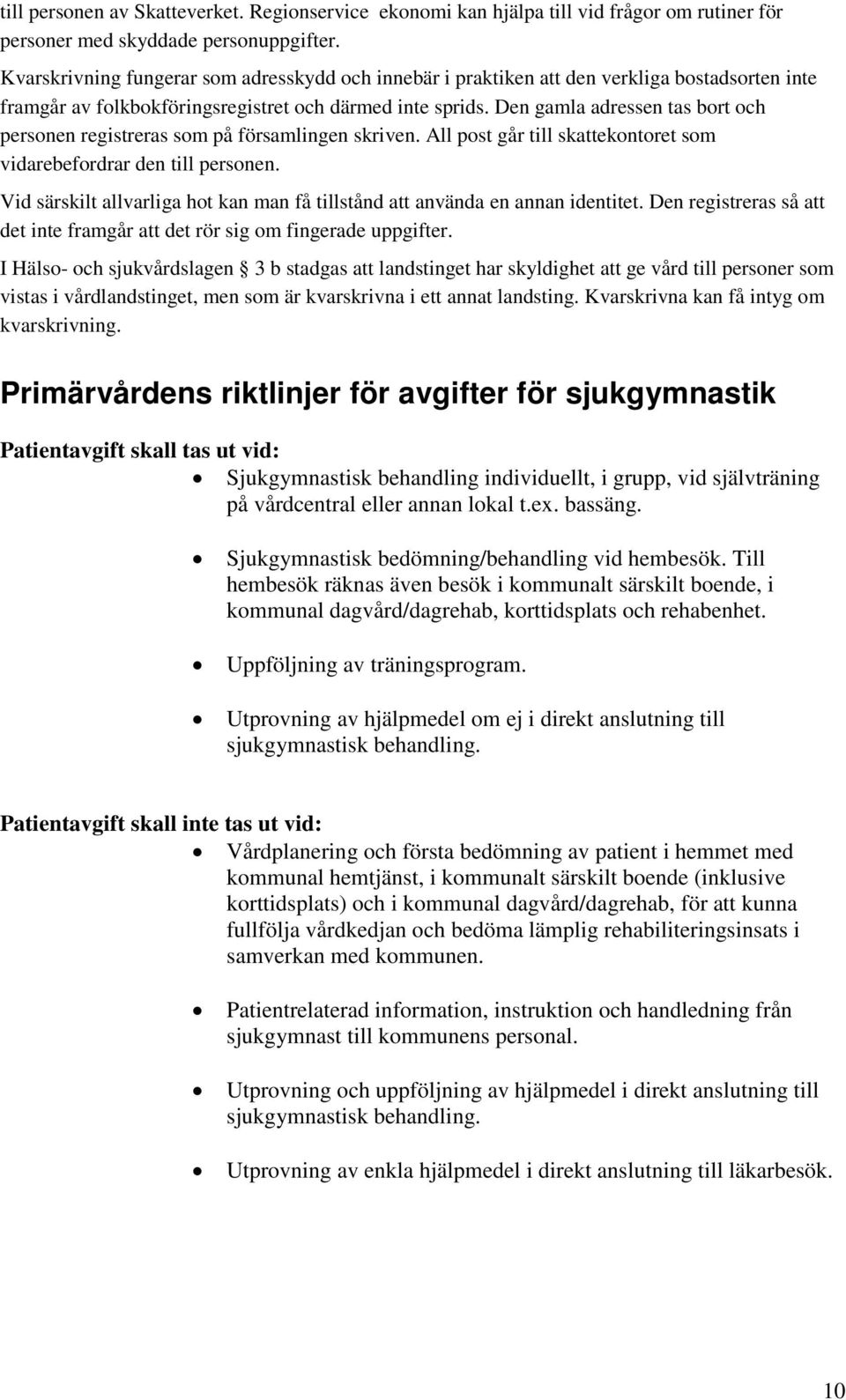 Den gamla adressen tas bort och personen registreras som på församlingen skriven. All post går till skattekontoret som vidarebefordrar den till personen.