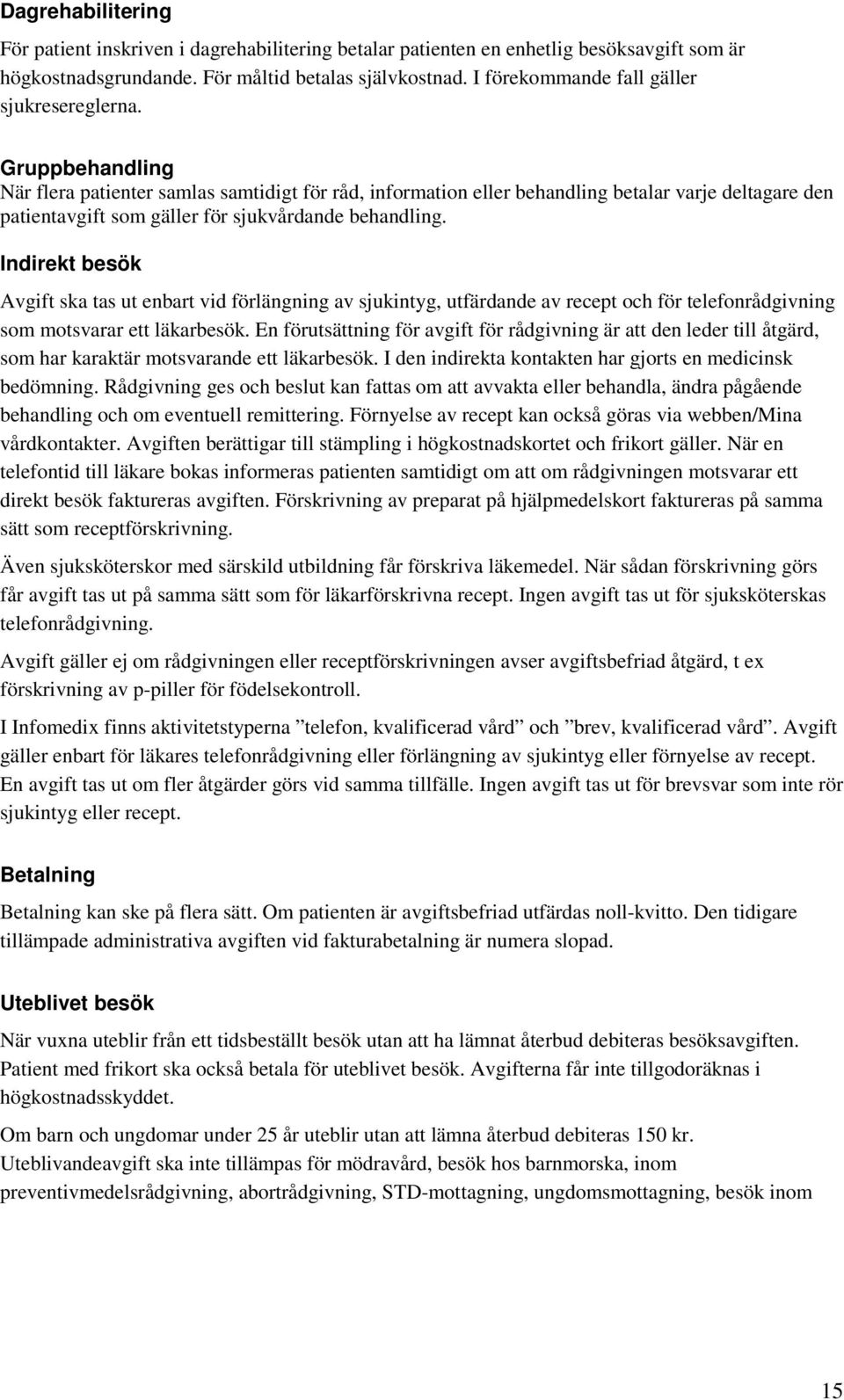 Gruppbehandling När flera patienter samlas samtidigt för råd, information eller behandling betalar varje deltagare den patientavgift som gäller för sjukvårdande behandling.