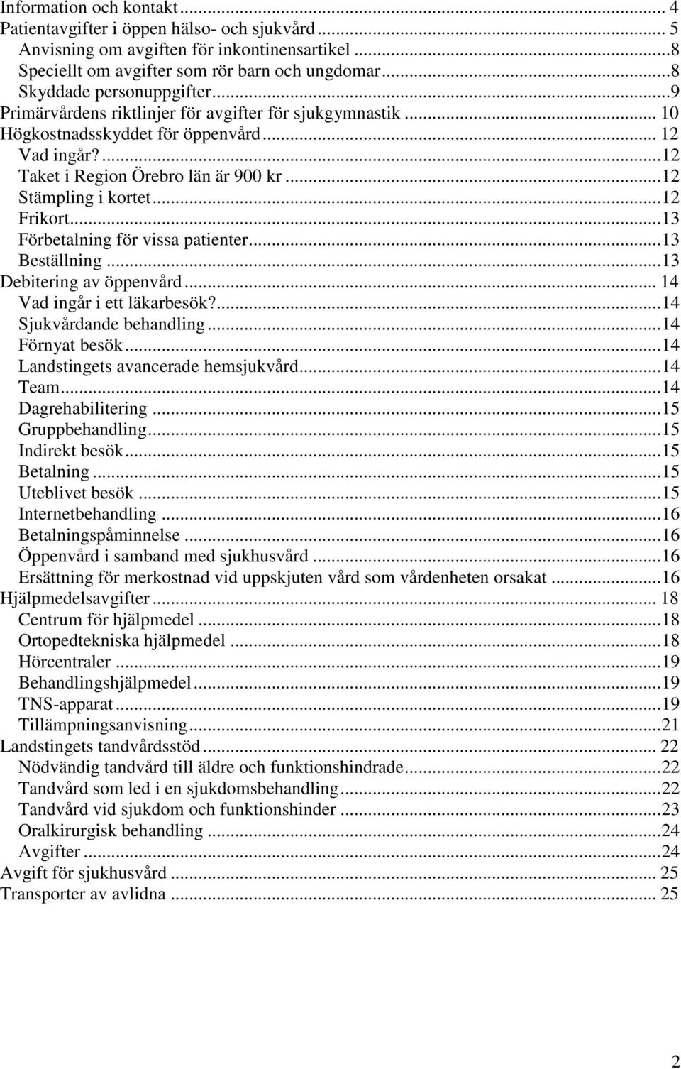 .. 12 Stämpling i kortet... 12 Frikort... 13 Förbetalning för vissa patienter... 13 Beställning... 13 Debitering av öppenvård... 14 Vad ingår i ett läkarbesök?... 14 Sjukvårdande behandling.