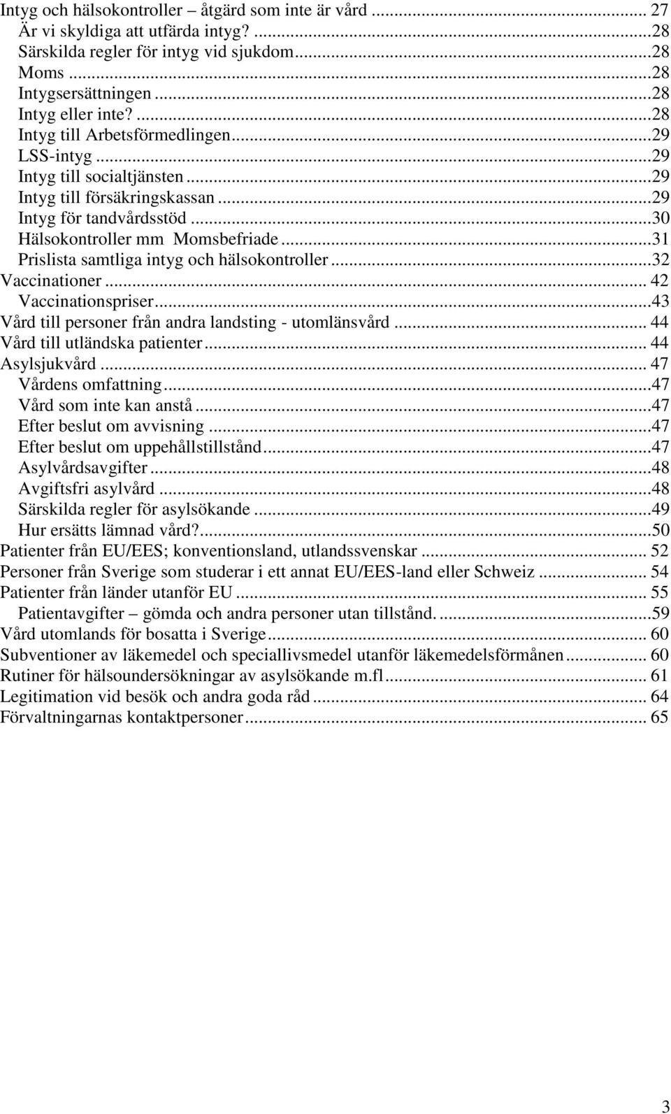 .. 31 Prislista samtliga intyg och hälsokontroller... 32 Vaccinationer... 42 Vaccinationspriser... 43 Vård till personer från andra landsting - utomlänsvård... 44 Vård till utländska patienter.