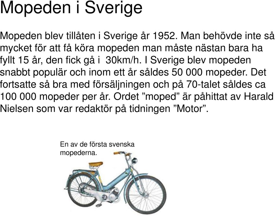 I Sverige blev mopeden snabbt populär och inom ett år såldes 50 000 mopeder.
