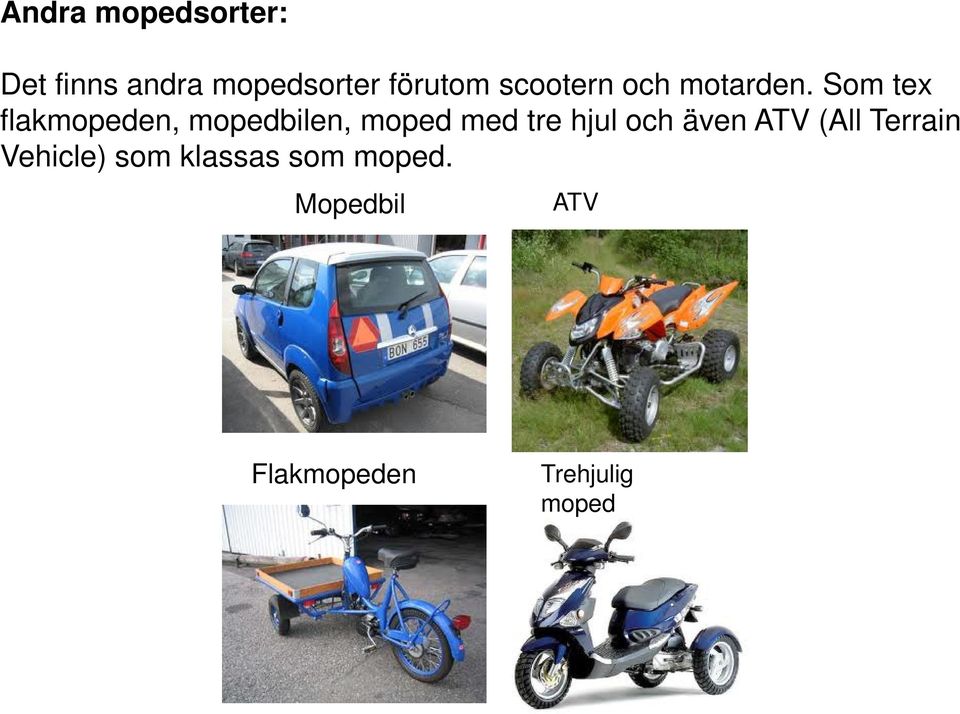 Som tex flakmopeden, mopedbilen, moped med tre hjul och