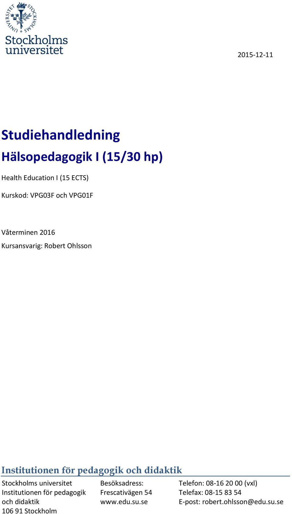 Stockholms universitet Besöksadress: Telefon: 08-16 20 00 (vxl) Institutionen för pedagogik