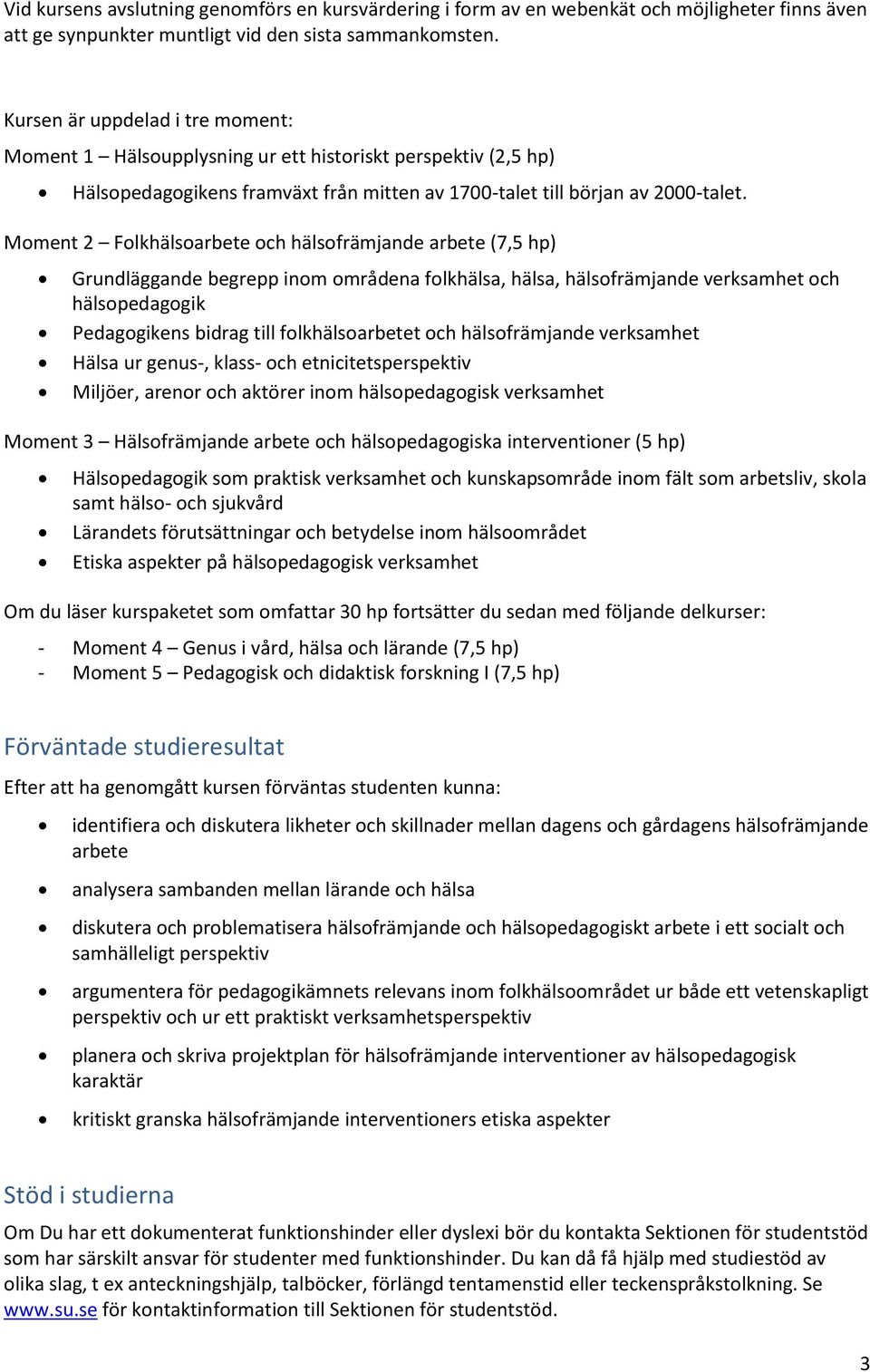 Moment 2 Folkhälsoarbete och hälsofrämjande arbete (7,5 hp) Grundläggande begrepp inom områdena folkhälsa, hälsa, hälsofrämjande verksamhet och hälsopedagogik Pedagogikens bidrag till