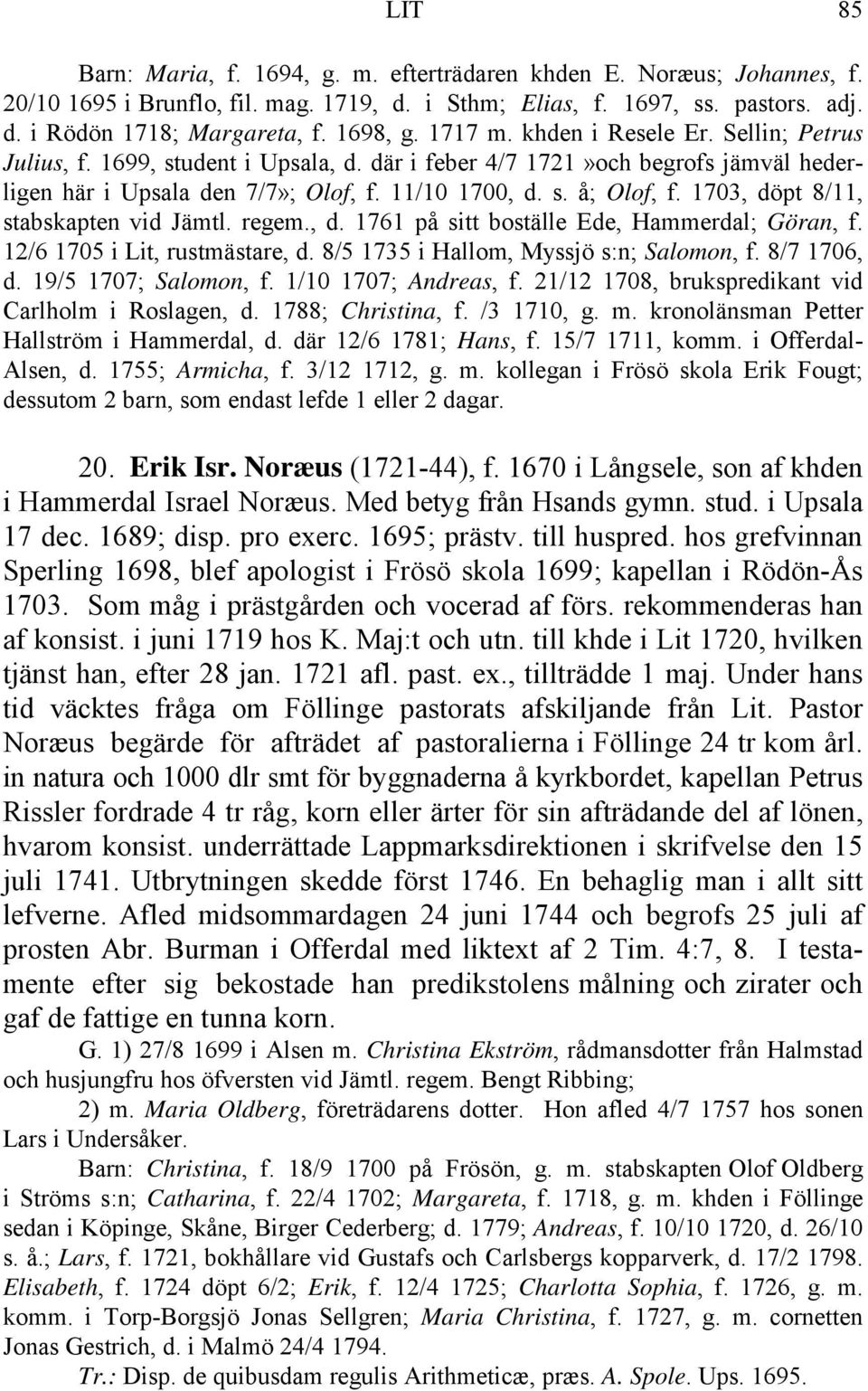 1703, döpt 8/11, stabskapten vid Jämtl. regem., d. 1761 på sitt boställe Ede, Hammerdal; Göran, f. 12/6 1705 i Lit, rustmästare, d. 8/5 1735 i Hallom, Myssjö s:n; Salomon, f. 8/7 1706, d.