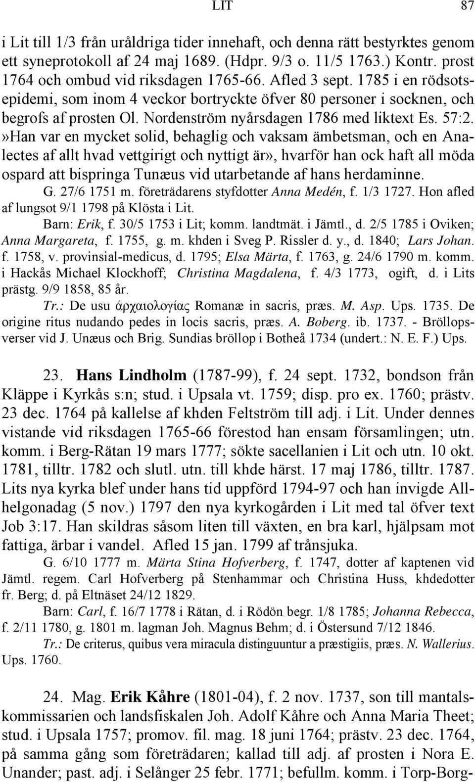 »Han var en mycket solid, behaglig och vaksam ämbetsman, och en Analectes af allt hvad vettgirigt och nyttigt är», hvarför han ock haft all möda ospard att bispringa Tunæus vid utarbetande af hans