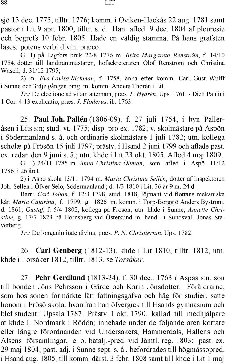 14/10 1754, dotter till landträntmästaren, hofsekreteraren Olof Renström och Christina Wasell; d. 31/12 1795; 2) m. Eva Lovisa Richman, f. 1758, änka efter komm. Carl. Gust.