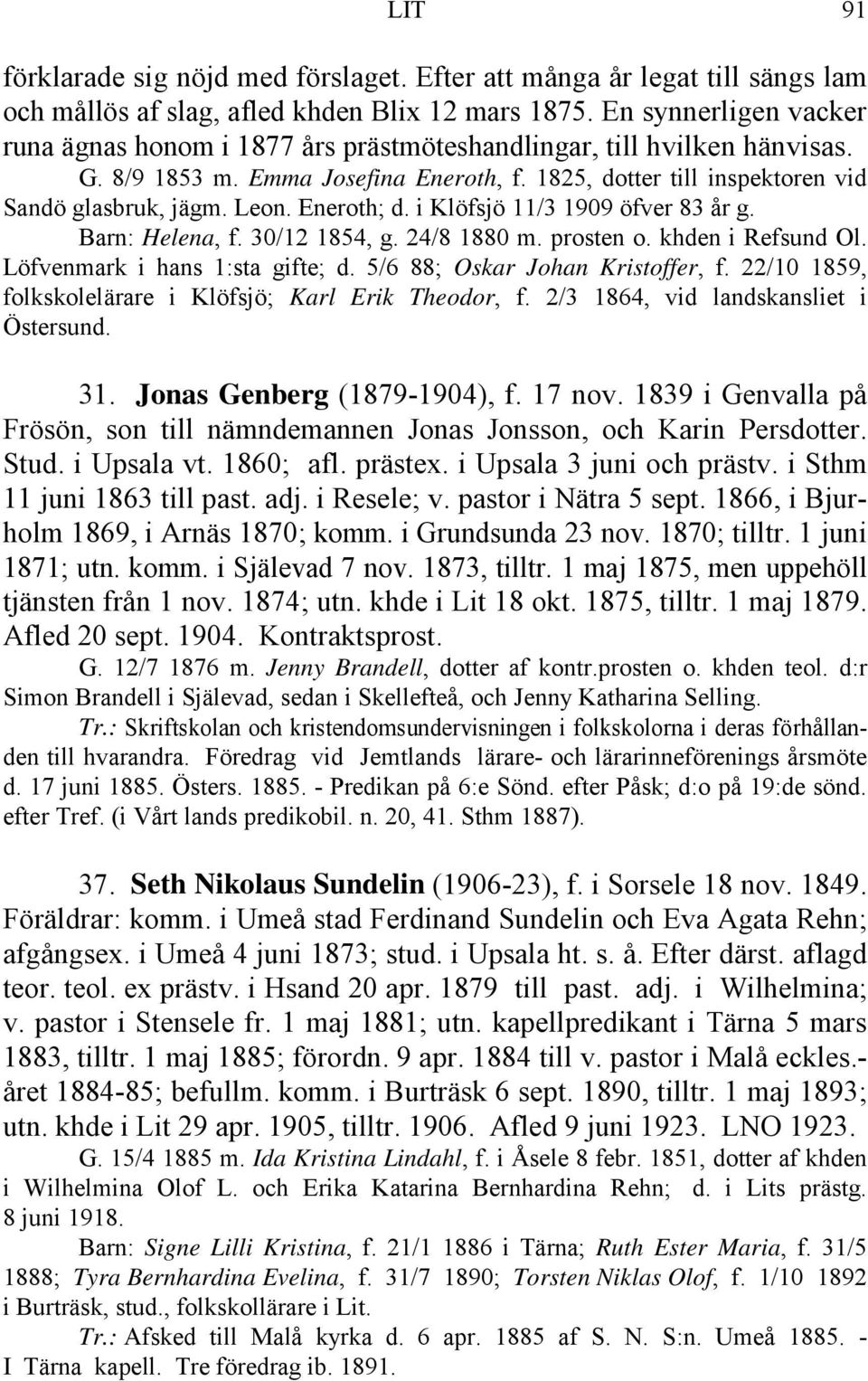 Eneroth; d. i Klöfsjö 11/3 1909 öfver 83 år g. Barn: Helena, f. 30/12 1854, g. 24/8 1880 m. prosten o. khden i Refsund Ol. Löfvenmark i hans 1:sta gifte; d. 5/6 88; Oskar Johan Kristoffer, f.