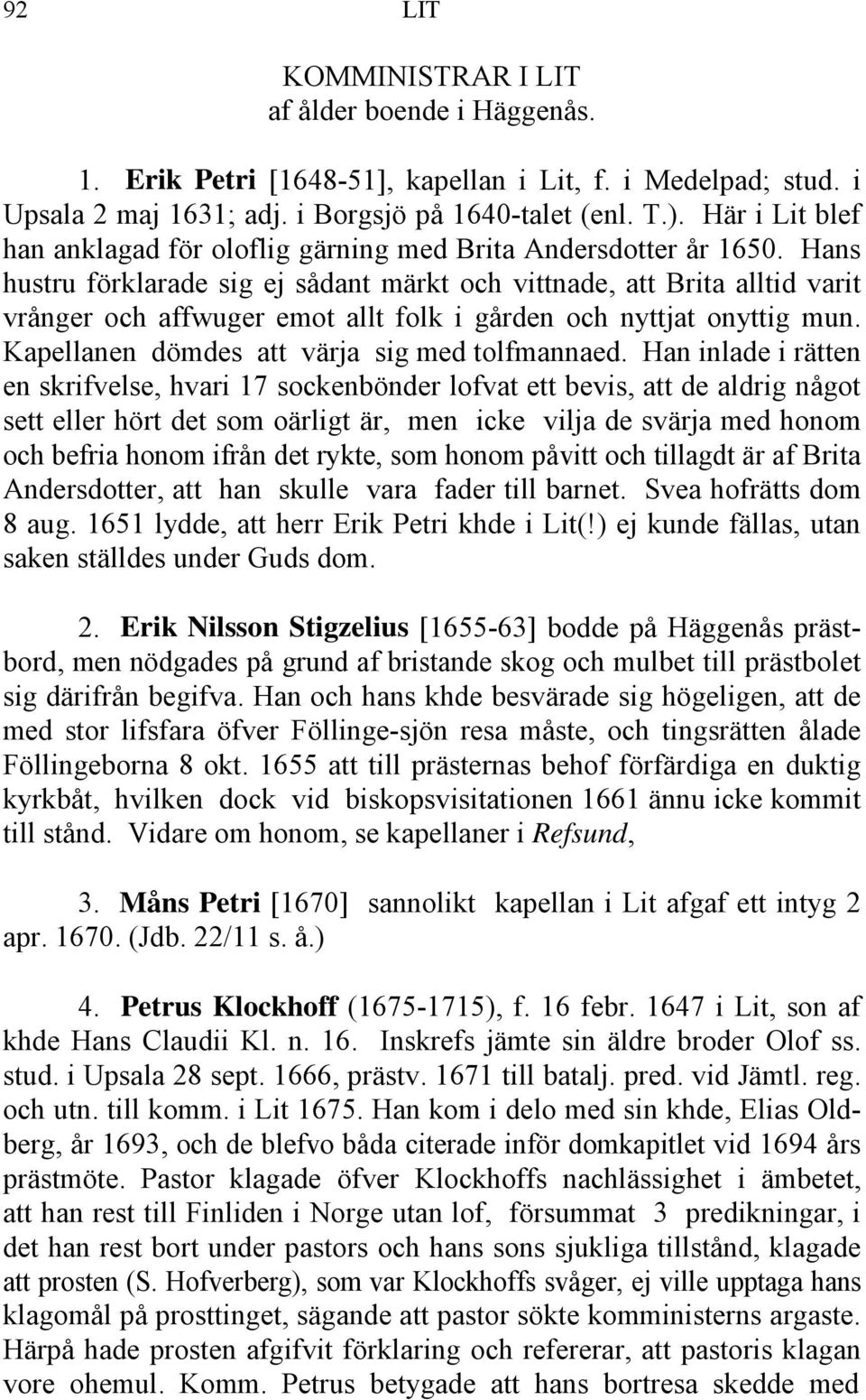 Hans hustru förklarade sig ej sådant märkt och vittnade, att Brita alltid varit vrånger och affwuger emot allt folk i gården och nyttjat onyttig mun. Kapellanen dömdes att värja sig med tolfmannaed.