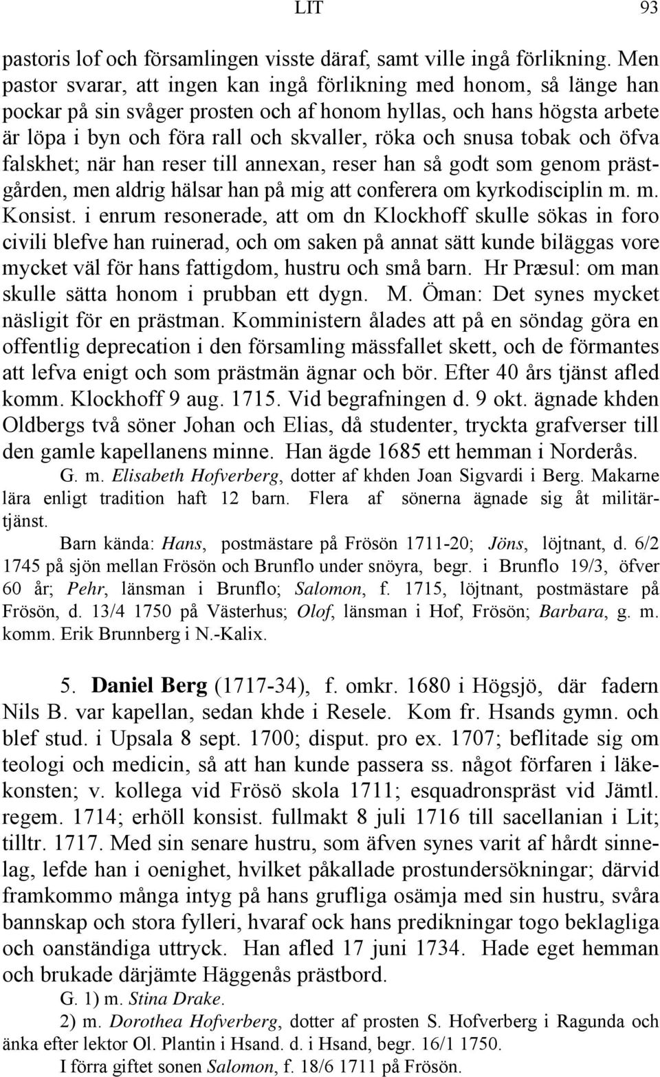 snusa tobak och öfva falskhet; när han reser till annexan, reser han så godt som genom prästgården, men aldrig hälsar han på mig att conferera om kyrkodisciplin m. m. Konsist.