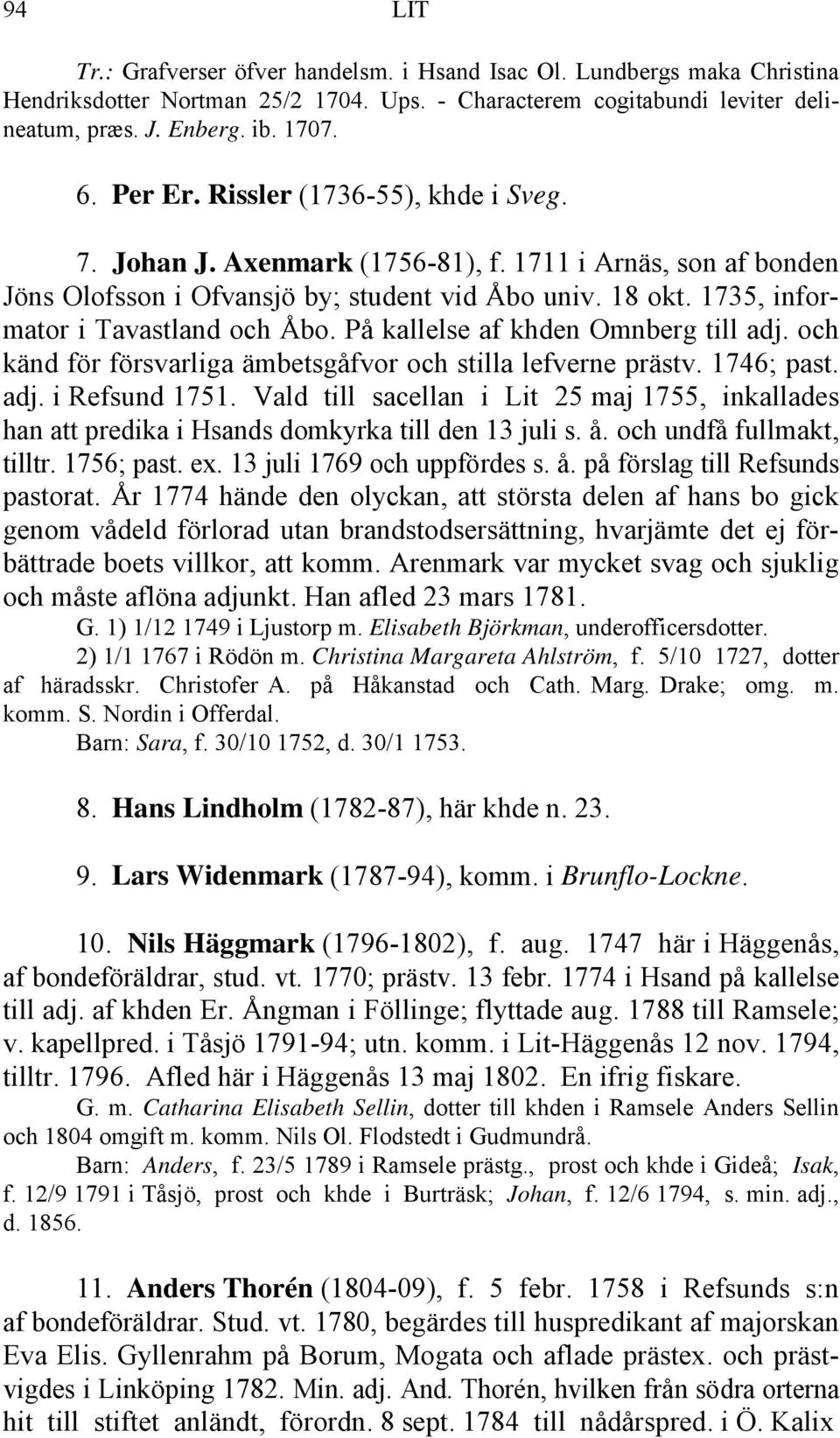 På kallelse af khden Omnberg till adj. och känd för försvarliga ämbetsgåfvor och stilla lefverne prästv. 1746; past. adj. i Refsund 1751.