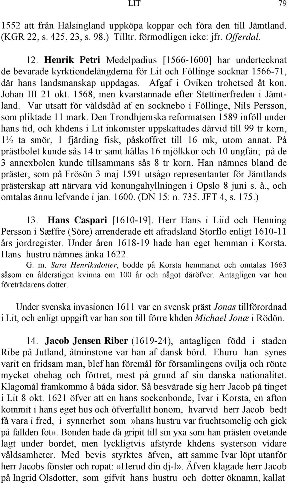 Johan III 21 okt. 1568, men kvarstannade efter Stettinerfreden i Jämtland. Var utsatt för våldsdåd af en socknebo i Föllinge, Nils Persson, som pliktade 11 mark.