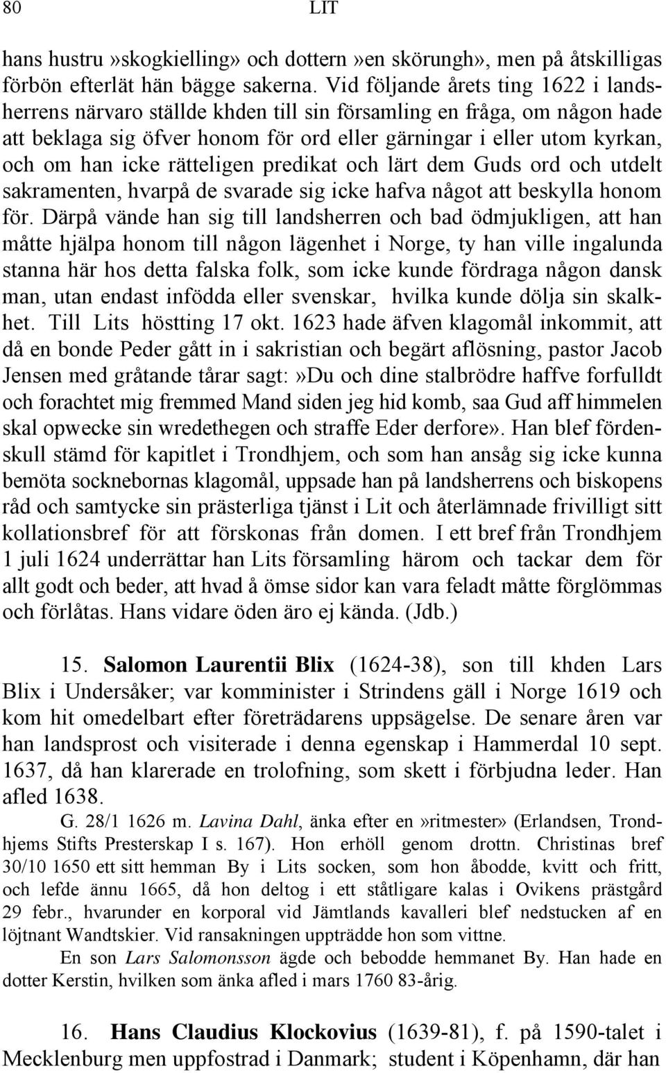 rätteligen predikat och lärt dem Guds ord och utdelt sakramenten, hvarpå de svarade sig icke hafva något att beskylla honom för.