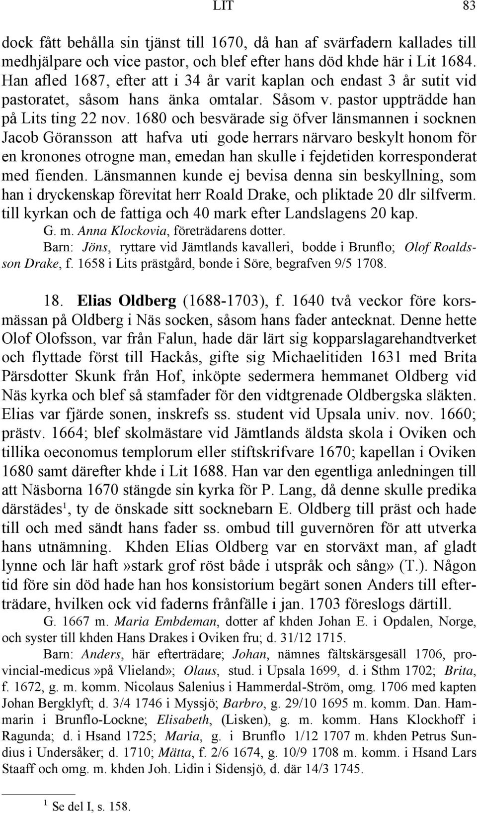 1680 och besvärade sig öfver länsmannen i socknen Jacob Göransson att hafva uti gode herrars närvaro beskylt honom för en kronones otrogne man, emedan han skulle i fejdetiden korresponderat med