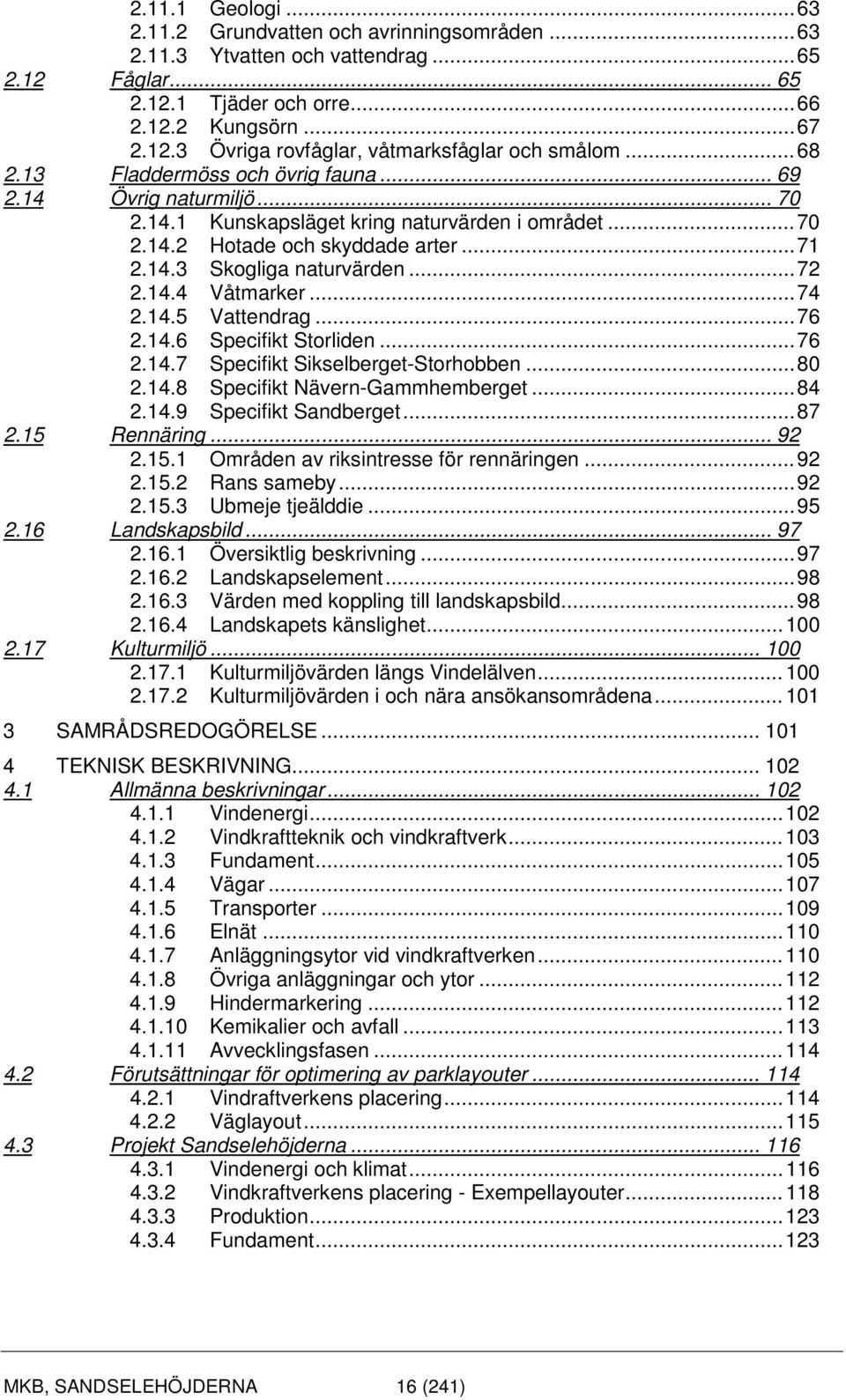 .. 72 2.14.4 Våtmarker... 74 2.14.5 Vattendrag... 76 2.14.6 Specifikt Storliden... 76 2.14.7 Specifikt Sikselberget-Storhobben... 80 2.14.8 Specifikt Nävern-Gammhemberget... 84 2.14.9 Specifikt Sandberget.