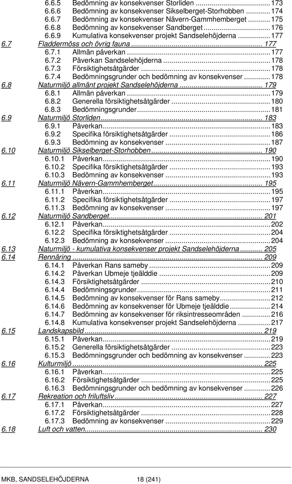 .. 178 6.7.4 Bedömningsgrunder och bedömning av konsekvenser... 178 6.8 Naturmiljö allmänt projekt Sandselehöjderna... 179 6.8.1 Allmän påverkan... 179 6.8.2 Generella försiktighetsåtgärder... 180 6.