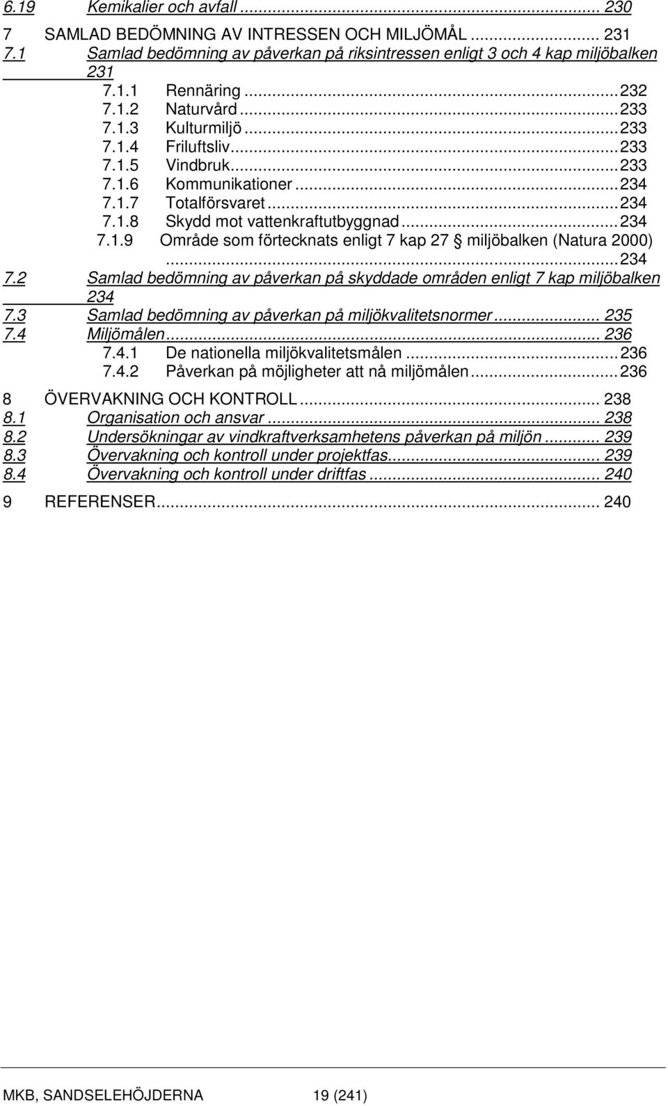 .. 234 7.2 Samlad bedömning av påverkan på skyddade områden enligt 7 kap miljöbalken 234 7.3 Samlad bedömning av påverkan på miljökvalitetsnormer... 235 7.4 Miljömålen... 236 7.4.1 De nationella miljökvalitetsmålen.