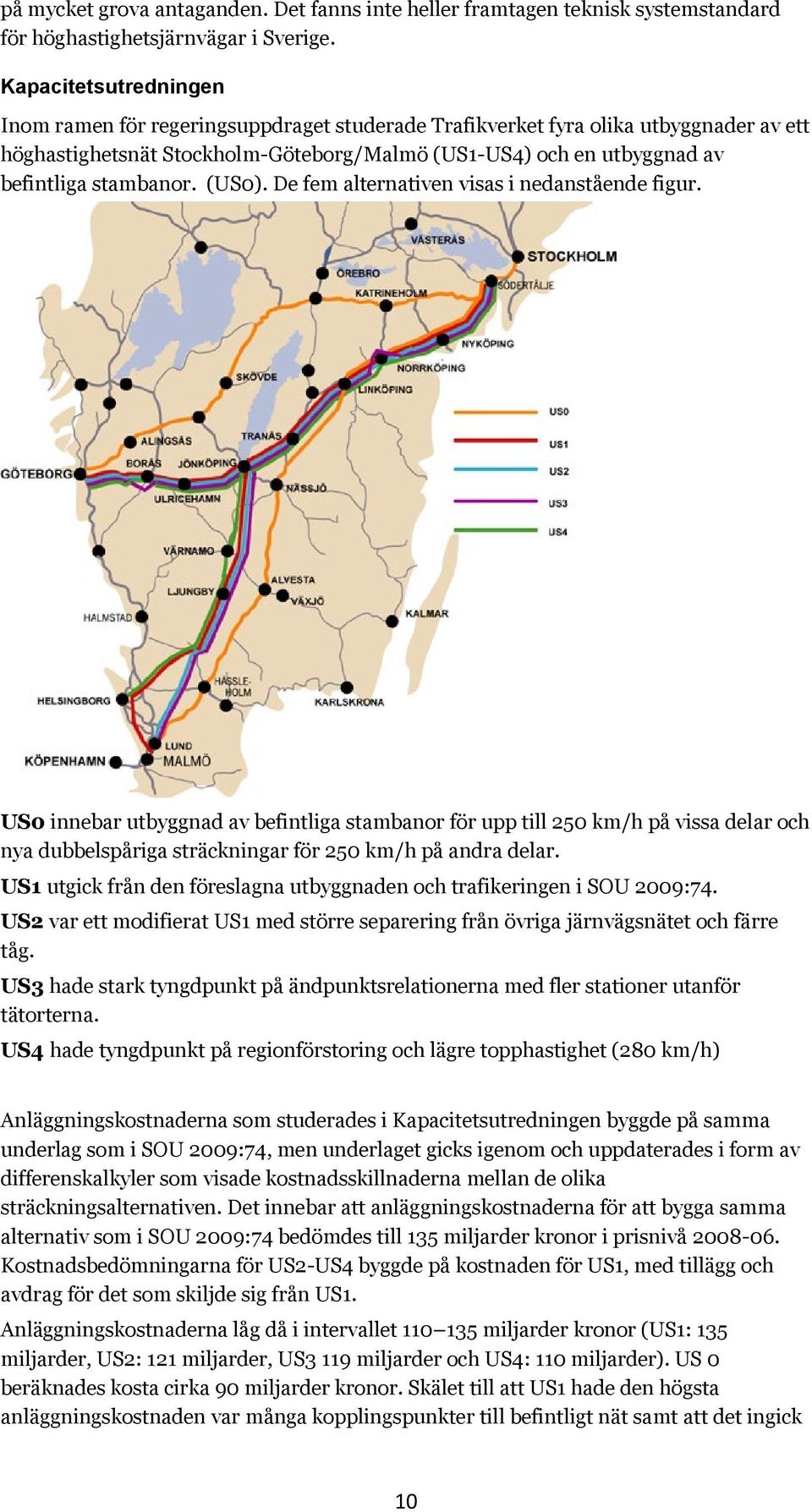 stambanor. (US0). De fem alternativen visas i nedanstående figur.