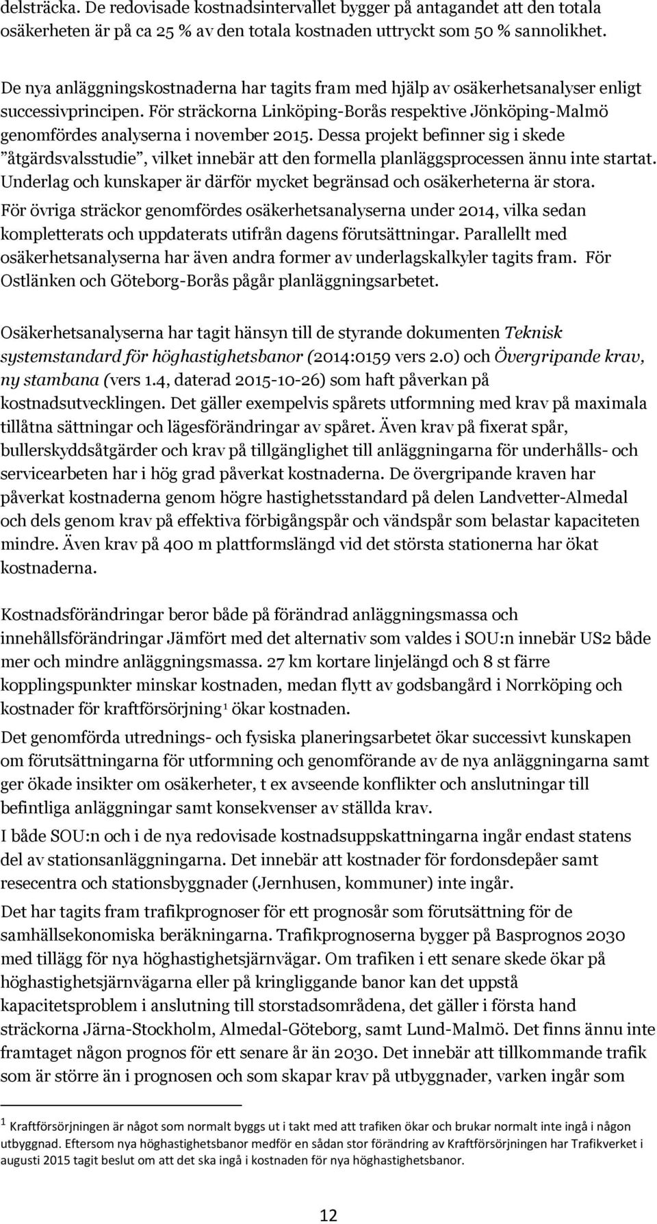 För sträckorna Linköping-Borås respektive Jönköping-Malmö genomfördes analyserna i november 2015.